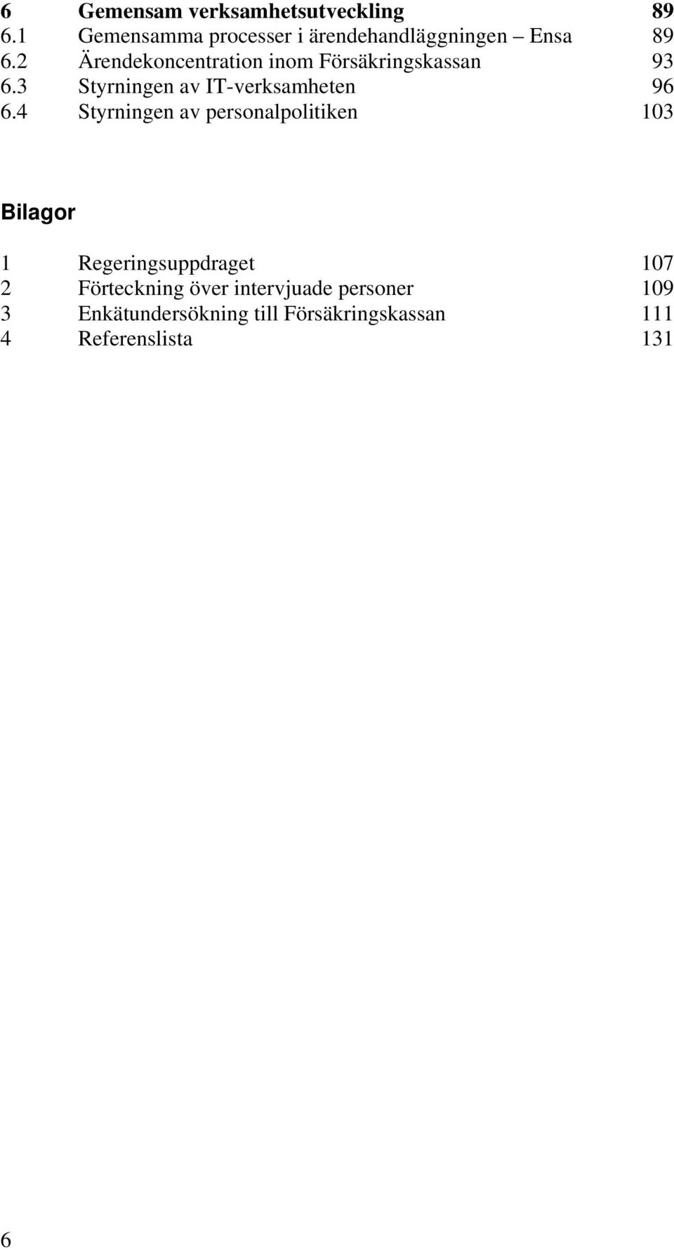 2 Ärendekoncentration inom Försäkringskassan 93 6.3 Styrningen av IT-verksamheten 96 6.