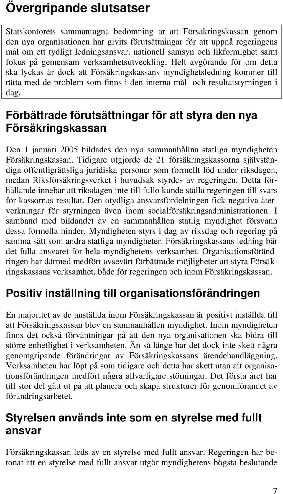 Helt avgörande för om detta ska lyckas är dock att Försäkringskassans myndighetsledning kommer till rätta med de problem som finns i den interna mål- och resultatstyrningen i dag.