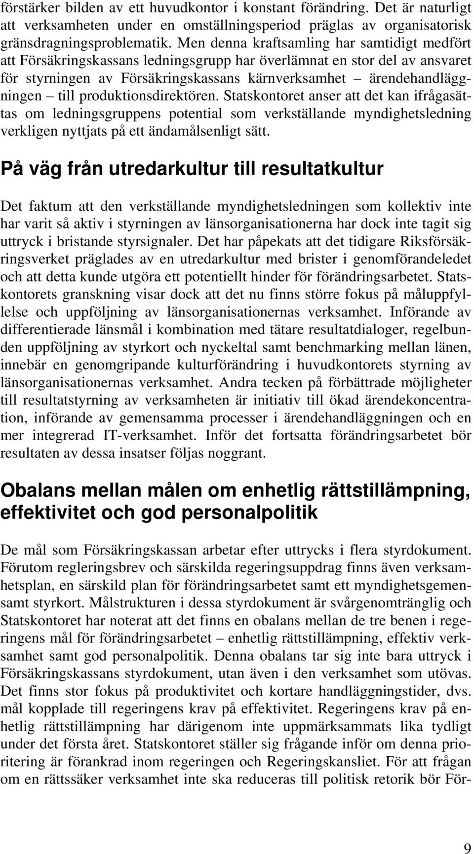 produktionsdirektören. Statskontoret anser att det kan ifrågasättas om ledningsgruppens potential som verkställande myndighetsledning verkligen nyttjats på ett ändamålsenligt sätt.