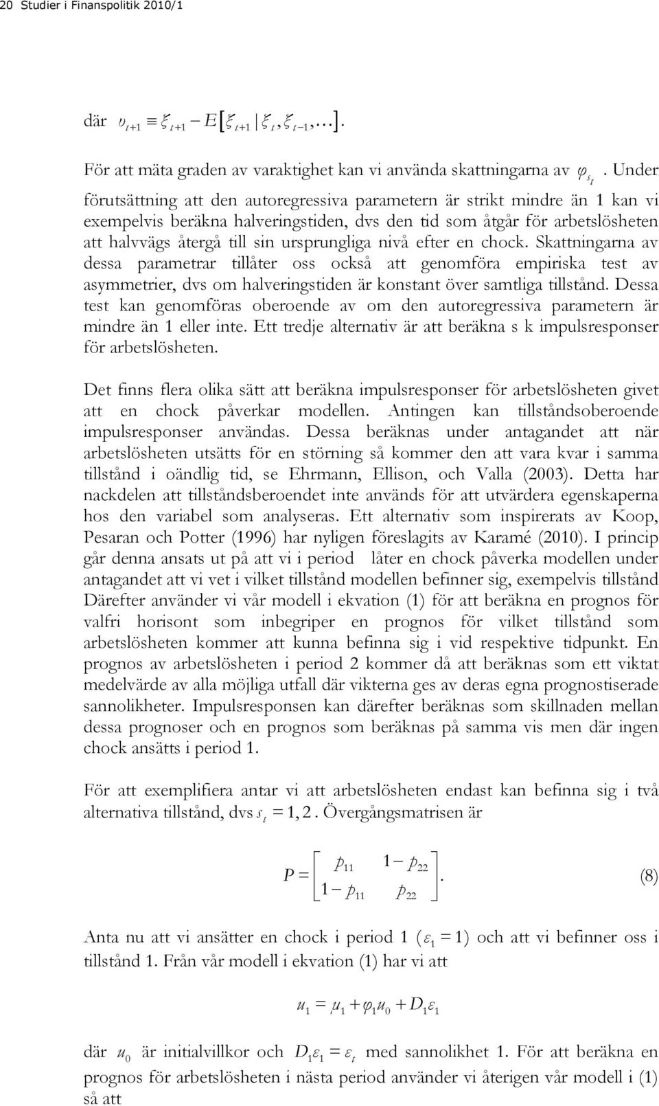 chock. Skaningarna av dessa paramerar illåer oss också a genomföra empiriska es av asymmerier, dvs om halveringsiden är konsan över samliga illsånd.