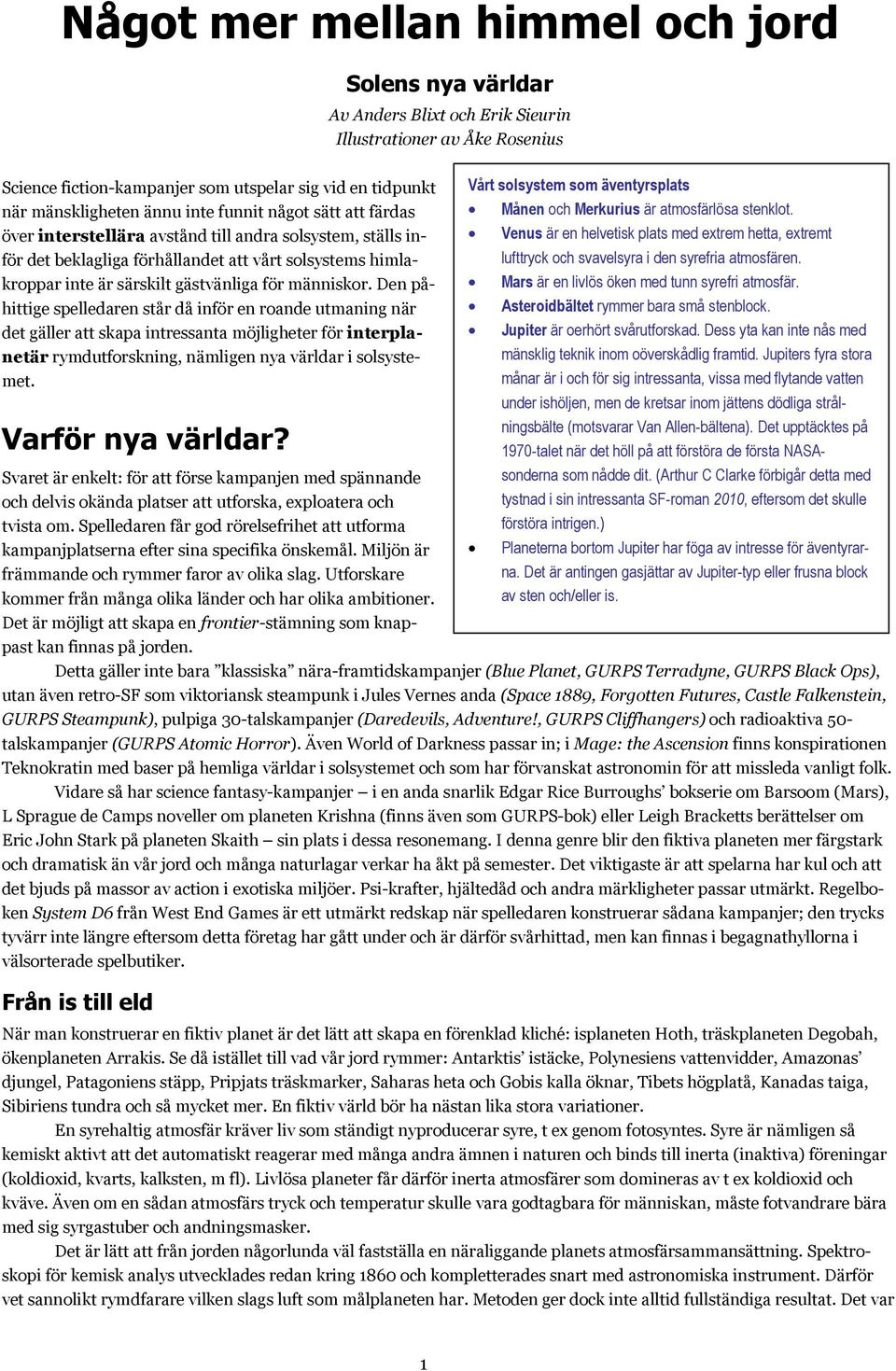 Den påhittige spelledaren står då inför en roande utmaning när det gäller att skapa intressanta möjligheter för interplanetär rymdutforskning, nämligen nya världar i solsystemet. Varför nya världar?