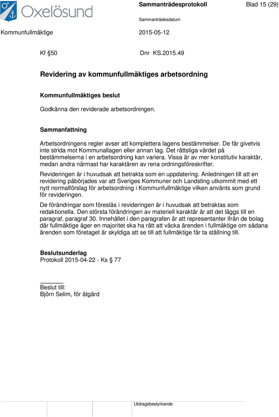 Vissa är av mer konstitutiv karaktär, medan andra närmast har karaktären av rena ordningsföreskrifter. Revideringen är i huvudsak att betrakta som en uppdatering.