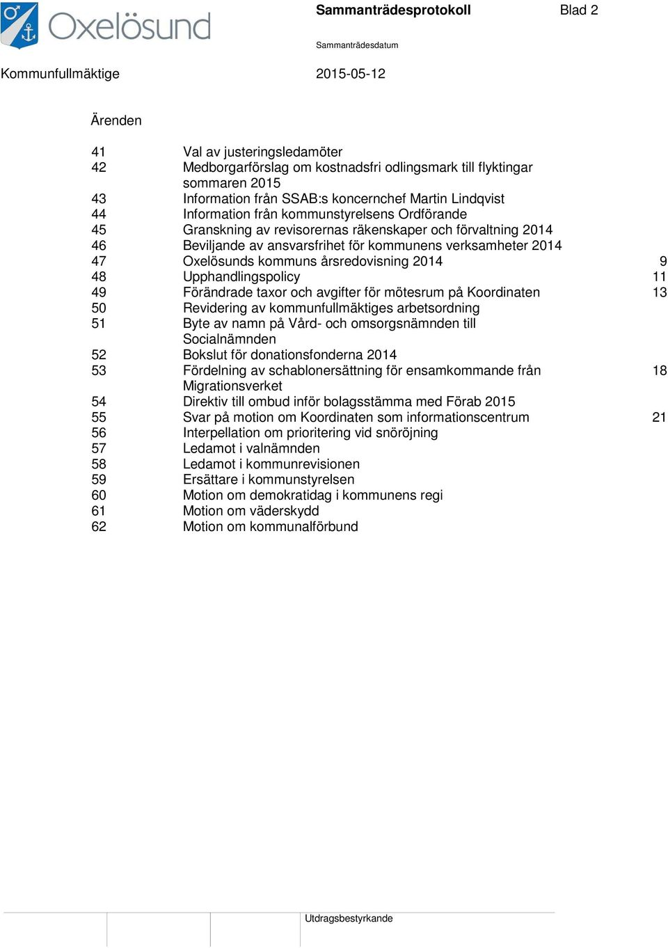 årsredovisning 2014 9 48 Upphandlingspolicy 11 49 Förändrade taxor och avgifter för mötesrum på Koordinaten 13 50 Revidering av kommunfullmäktiges arbetsordning 51 Byte av namn på Vård- och