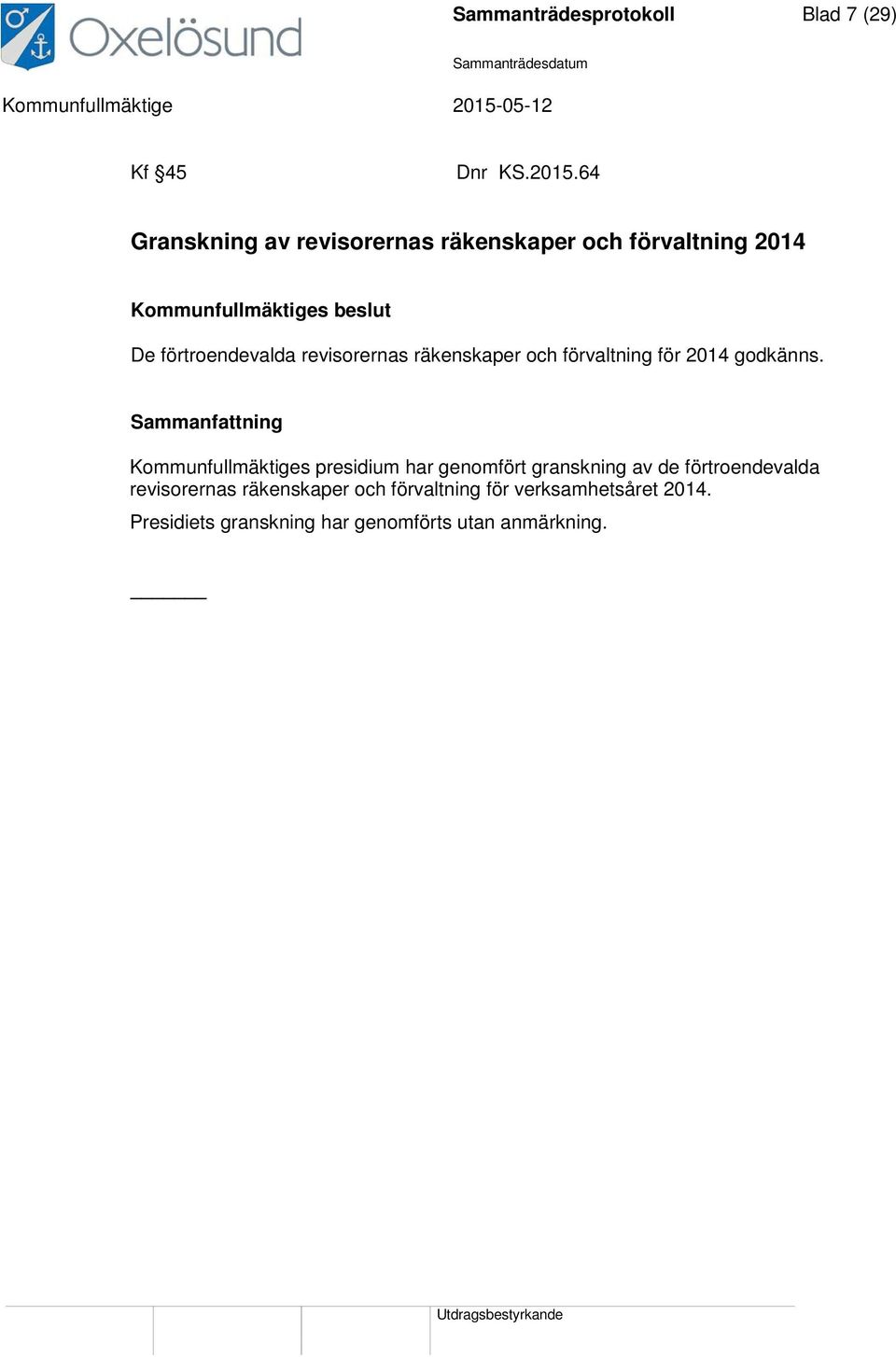 räkenskaper och förvaltning för 2014 godkänns.