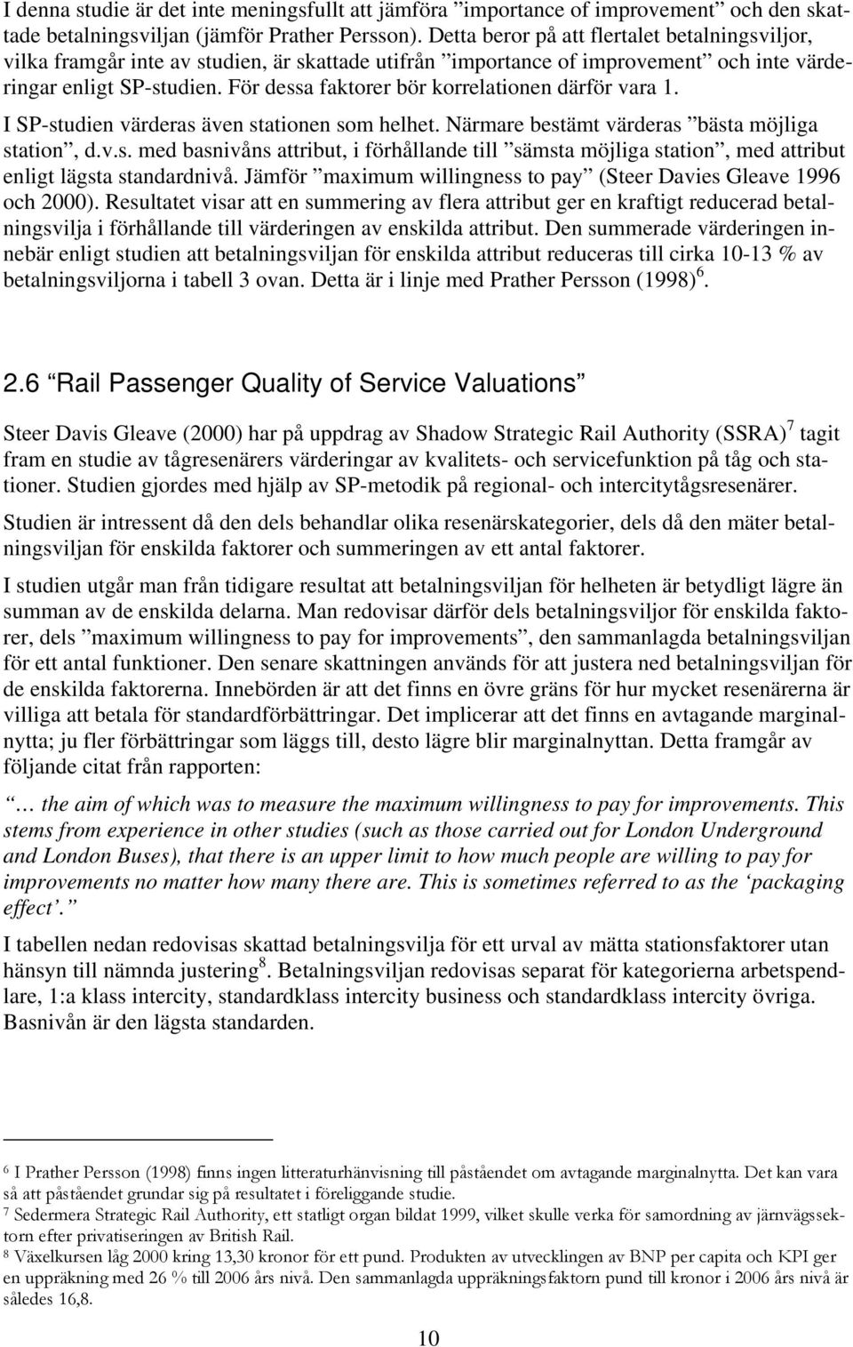 För dessa faktorer bör korrelationen därför vara 1. I SP-studien värderas även stationen som helhet. Närmare bestämt värderas bästa möjliga station, d.v.s. med basnivåns attribut, i förhållande till sämsta möjliga station, med attribut enligt lägsta standardnivå.