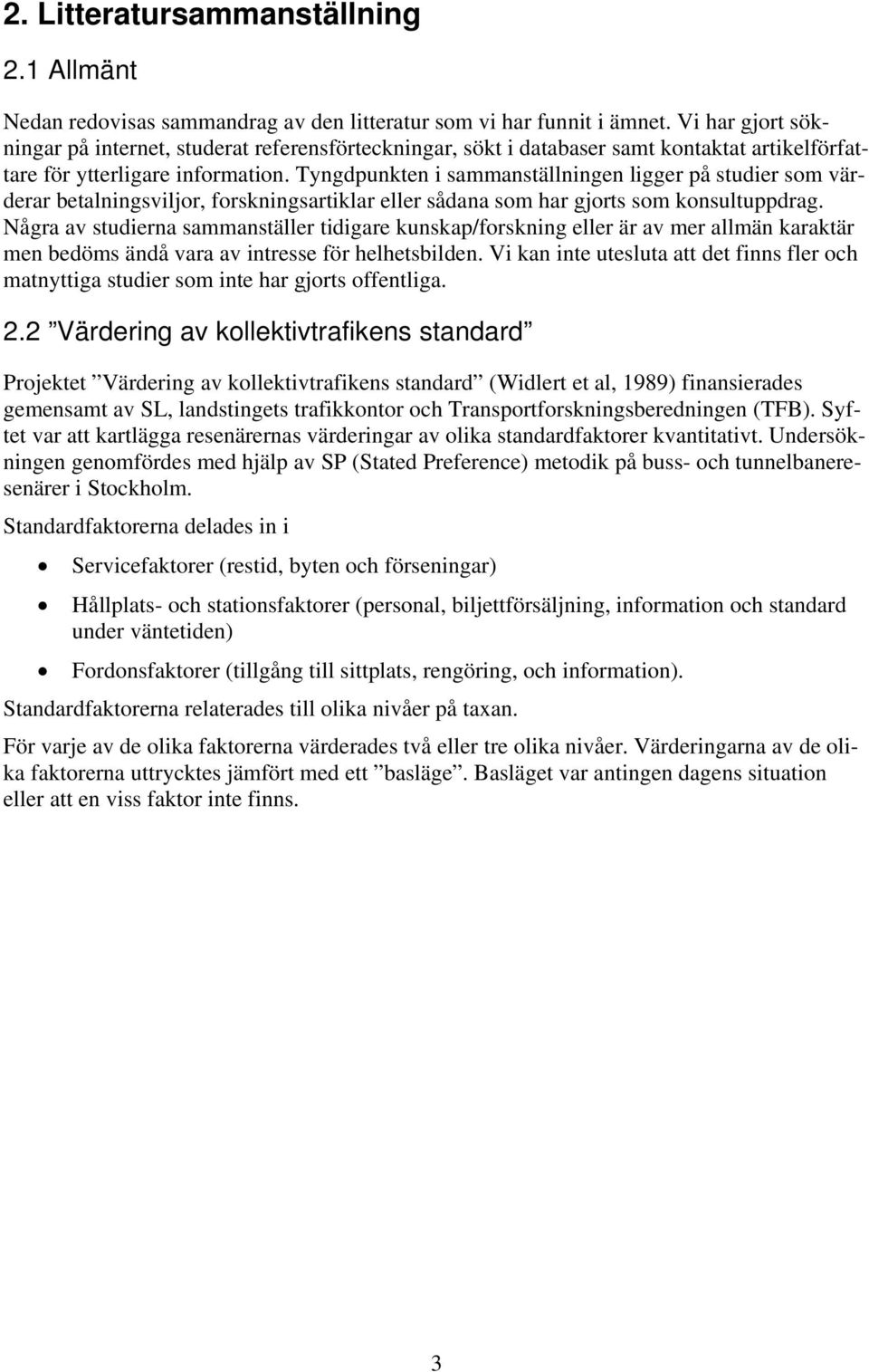 Tyngdpunkten i sammanställningen ligger på studier som värderar betalningsviljor, forskningsartiklar eller sådana som har gjorts som konsultuppdrag.