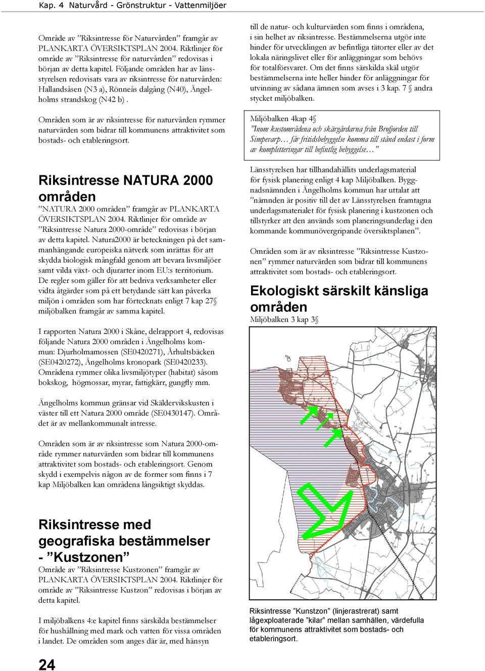 Områden som är av riksintresse för naturvården rymmer naturvärden som bidrar till kommunens attraktivitet som bostads- och etableringsort.