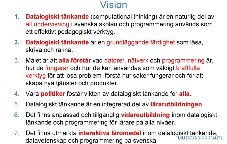 Målet är att alla förstår vad datorer, nätverk och programmering är, hur de fungerar och hur de kan användas som väldigt kraftfulla verktyg för att lösa problem, förstå hur saker fungerar och för att