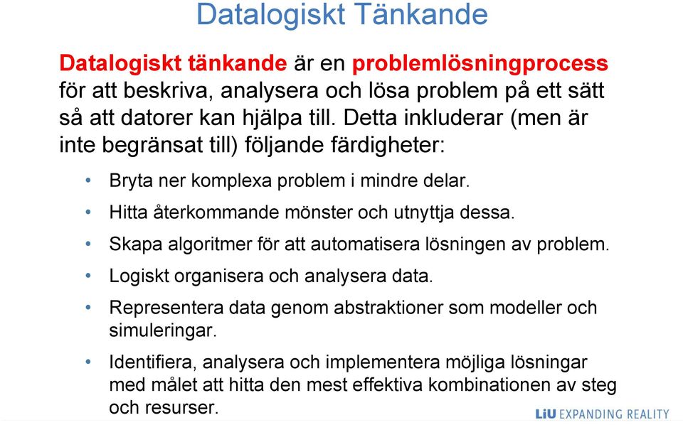 Hitta återkommande mönster och utnyttja dessa. Skapa algoritmer för att automatisera lösningen av problem. Logiskt organisera och analysera data.