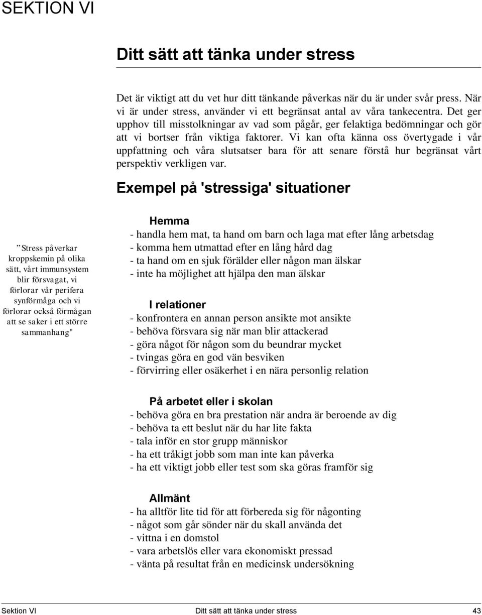 Det ger upphov till misstolkningar av vad som pågår, ger felaktiga bedömningar och gör att vi bortser från viktiga faktorer.