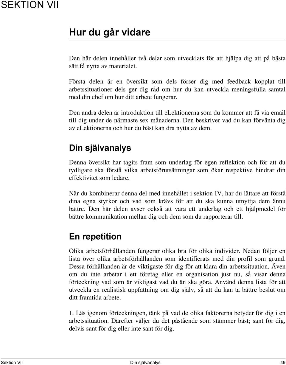 Den andra delen är introduktion till elektionerna som du kommer att få via email till dig under de närmaste sex månaderna.