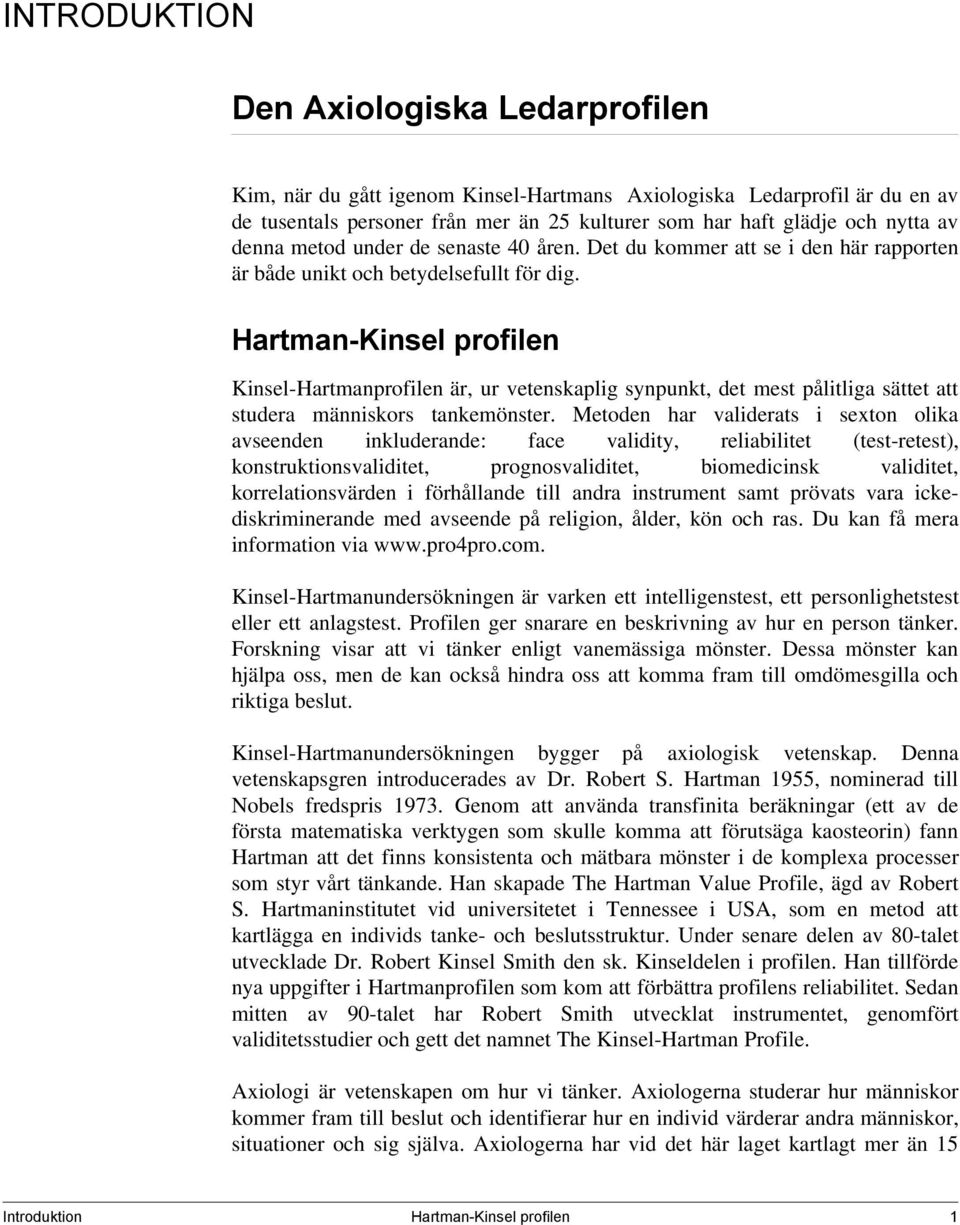 Hartman-Kinsel profilen Kinsel-Hartmanprofilen är, ur vetenskaplig synpunkt, det mest pålitliga sättet att studera människors tankemönster.