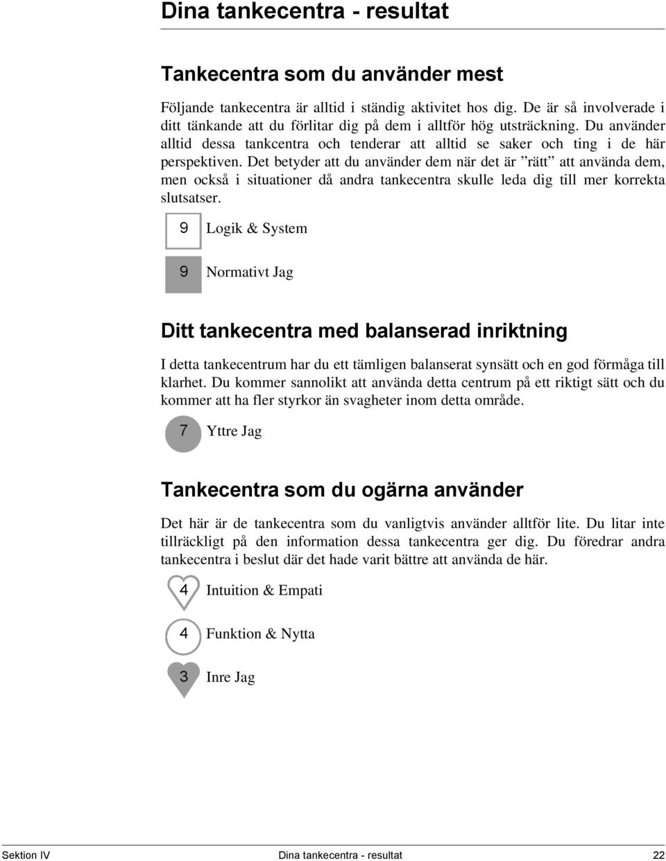 Det betyder att du använder dem när det är rätt att använda dem, men också i situationer då andra tankecentra skulle leda dig till mer korrekta slutsatser.