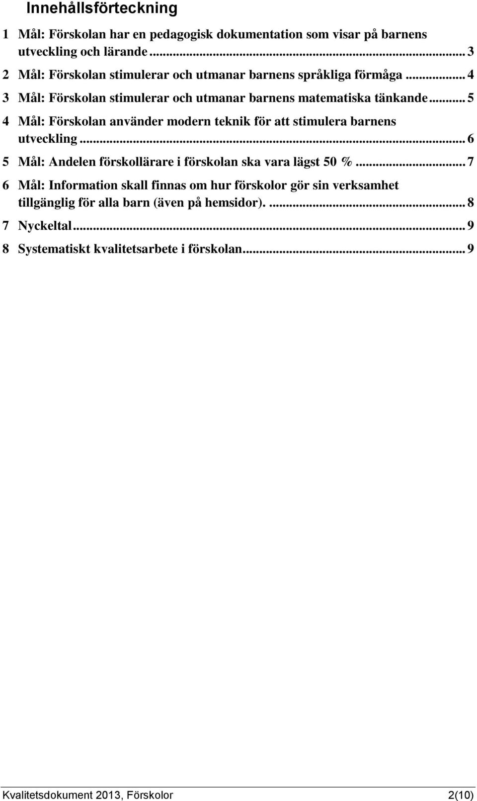 .. 5 4 Mål: Förskolan använder modern teknik för att stimulera barnens utveckling... 6 5 Mål: Andelen förskollärare i förskolan ska vara lägst 50 %.