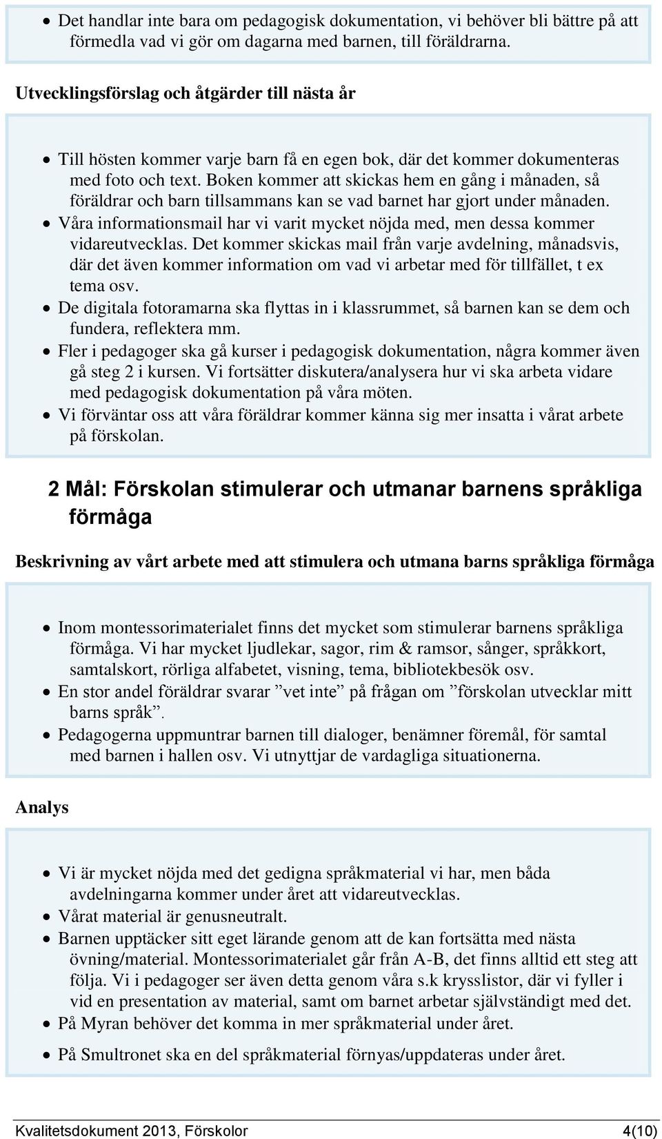 Boken kommer att skickas hem en gång i månaden, så föräldrar och barn tillsammans kan se vad barnet har gjort under månaden.