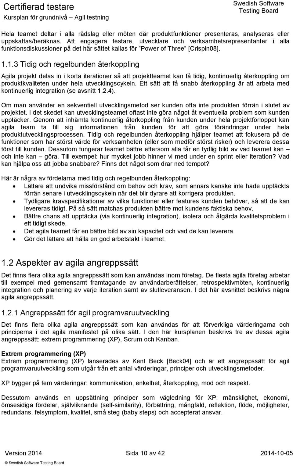 1.3 Tidig och regelbunden återkoppling Agila projekt delas in i korta iterationer så att projektteamet kan få tidig, kontinuerlig återkoppling om produktkvaliteten under hela utvecklingscykeln.