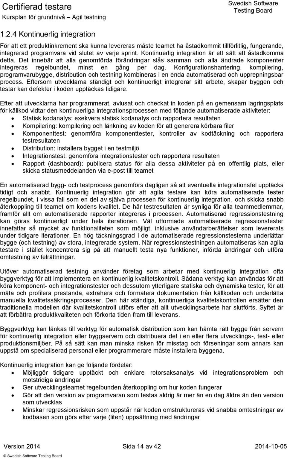 Konfigurationshantering, kompilering, programvarubygge, distribution och testning kombineras i en enda automatiserad och upprepningsbar process.