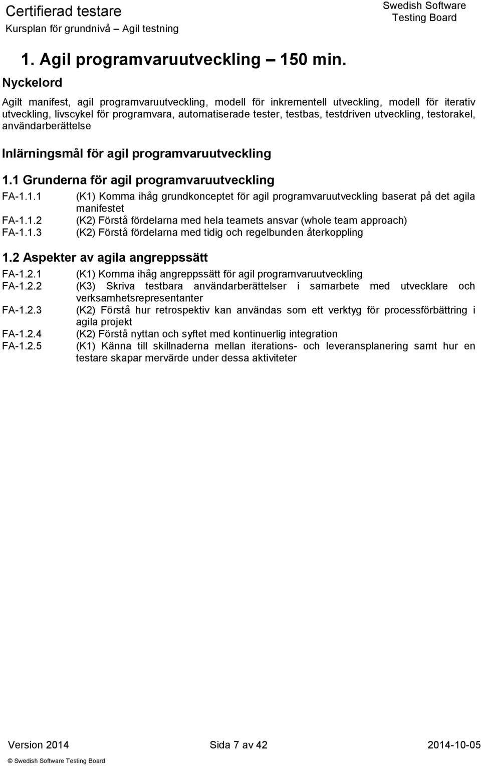 utveckling, testorakel, användarberättelse Inlärningsmål för agil programvaruutveckling 1.