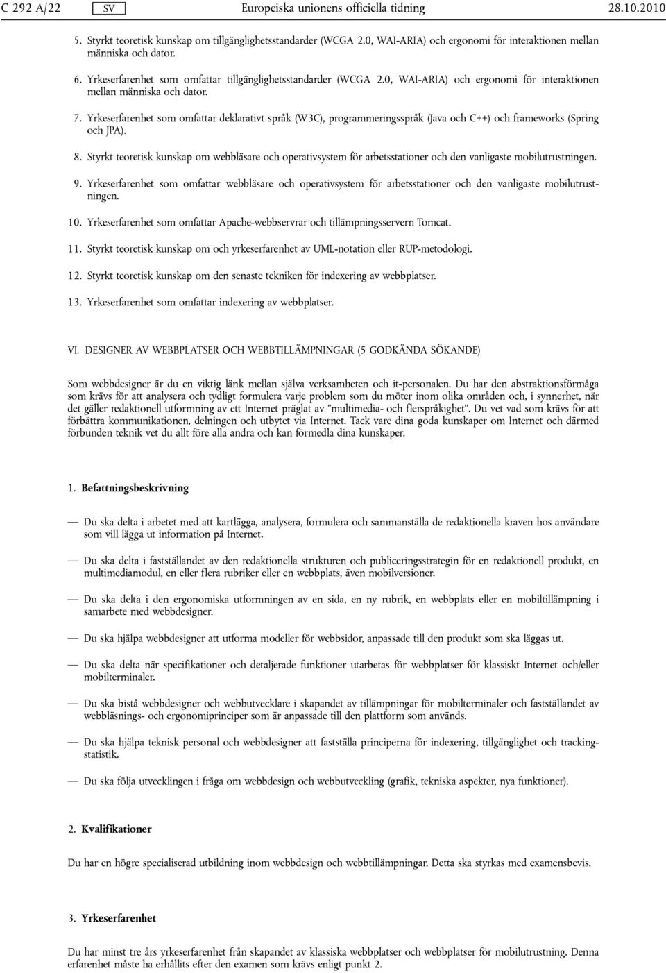 Yrkeserfarenhet som omfattar deklarativt språk (W3C), programmeringsspråk (Java och C++) och frameworks (Spring och JPA). 8.