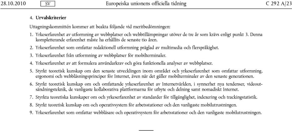 Yrkeserfarenhet som omfattar redaktionell utformning präglad av multimedia och flerspråkighet. 3. Yrkeserfarenhet från utformning av webbplatser för mobilterminaler. 4.