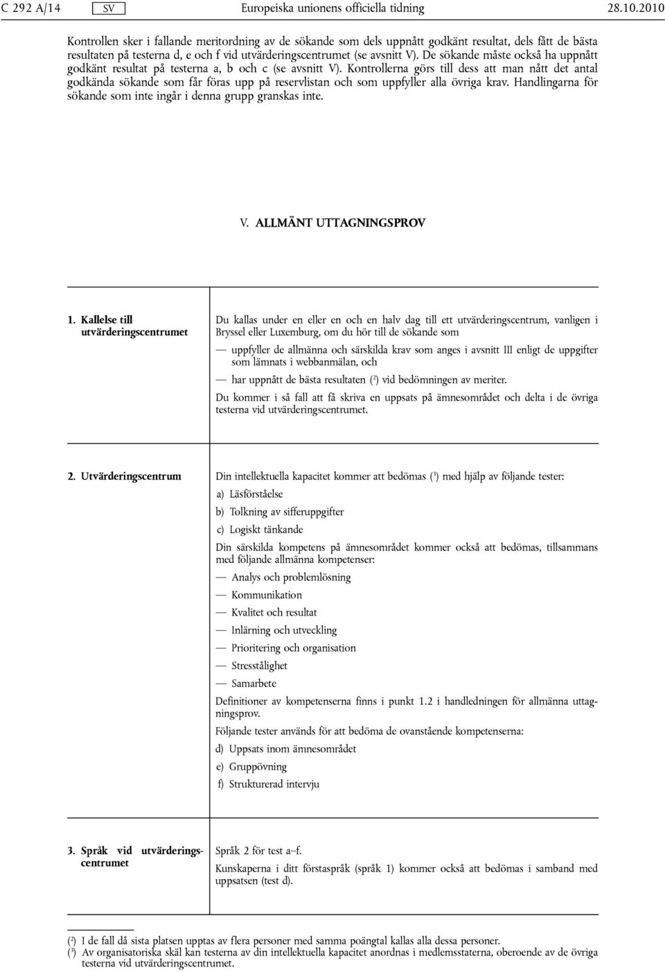 De sökande måste också ha uppnått godkänt resultat på testerna a, b och c (se avsnitt V).