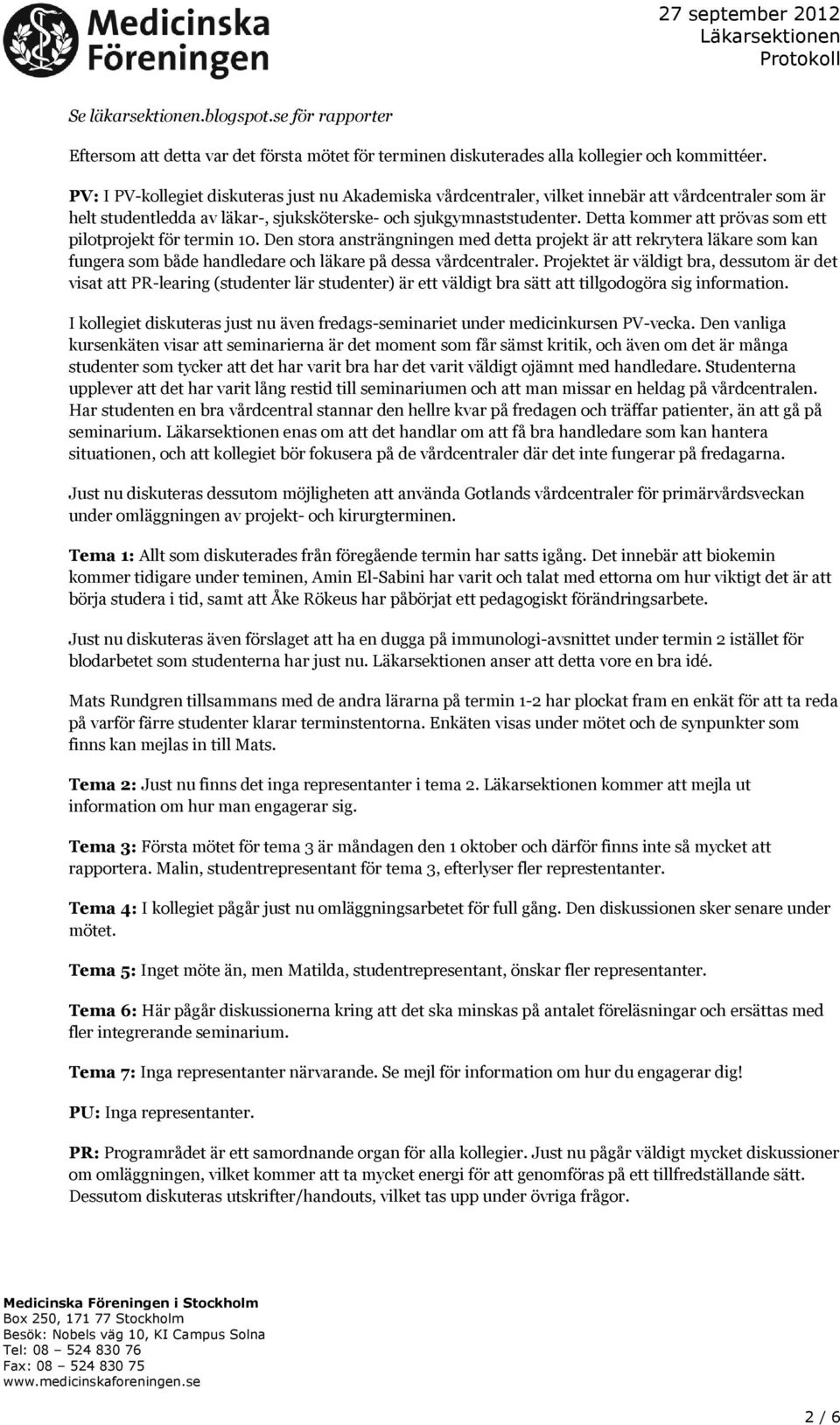 Detta kommer att prövas som ett pilotprojekt för termin 10. Den stora ansträngningen med detta projekt är att rekrytera läkare som kan fungera som både handledare och läkare på dessa vårdcentraler.