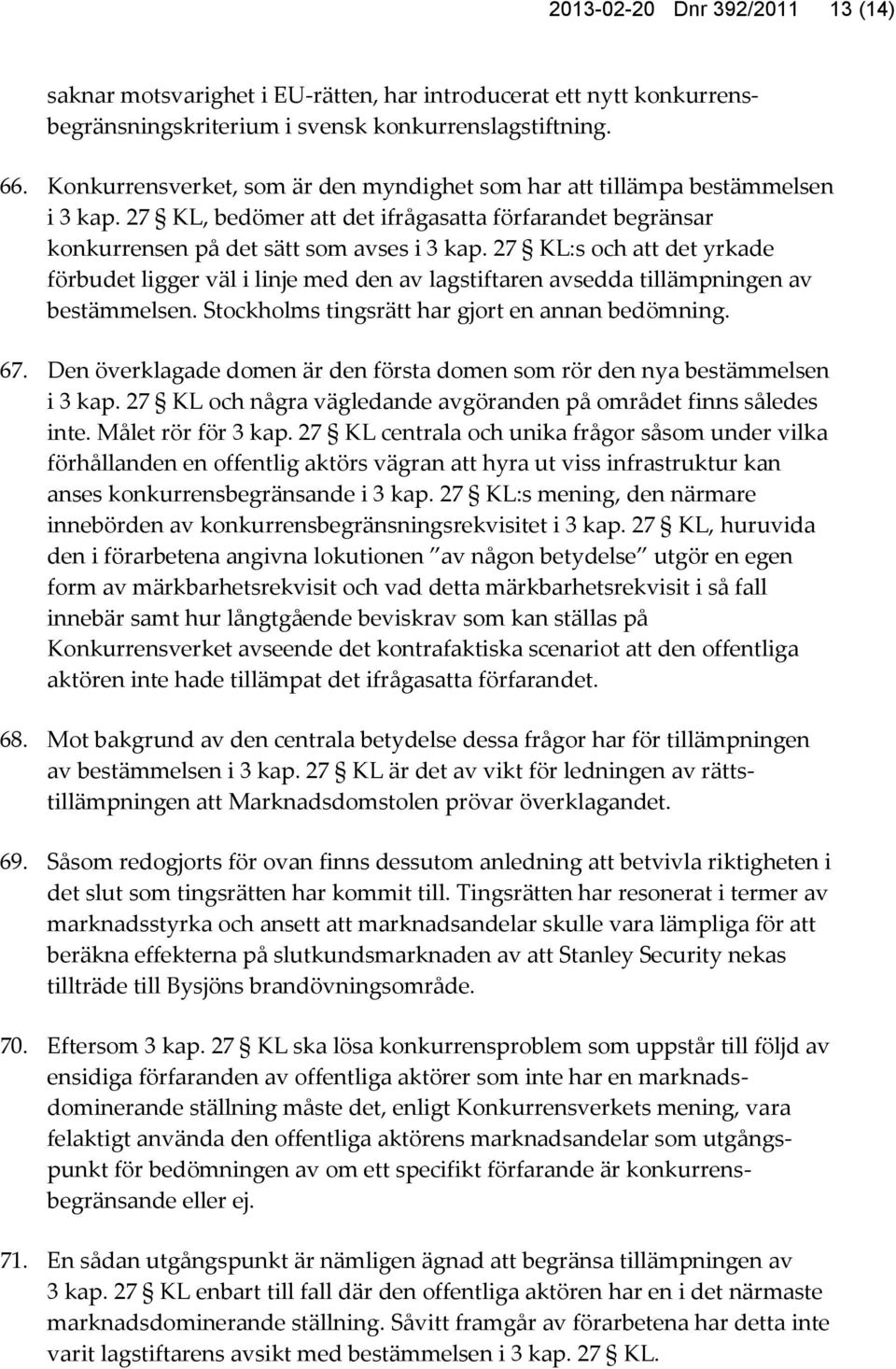 27 KL:s och att det yrkade förbudet ligger väl i linje med den av lagstiftaren avsedda tillämpningen av bestämmelsen. Stockholms tingsrätt har gjort en annan bedömning. 67.