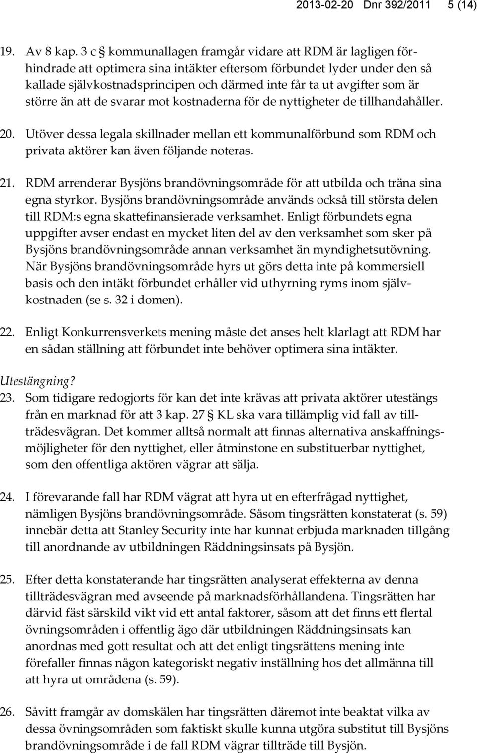 är större än att de svarar mot kostnaderna för de nyttigheter de tillhandahåller. 20. Utöver dessa legala skillnader mellan ett kommunalförbund som RDM och privata aktörer kan även följande noteras.