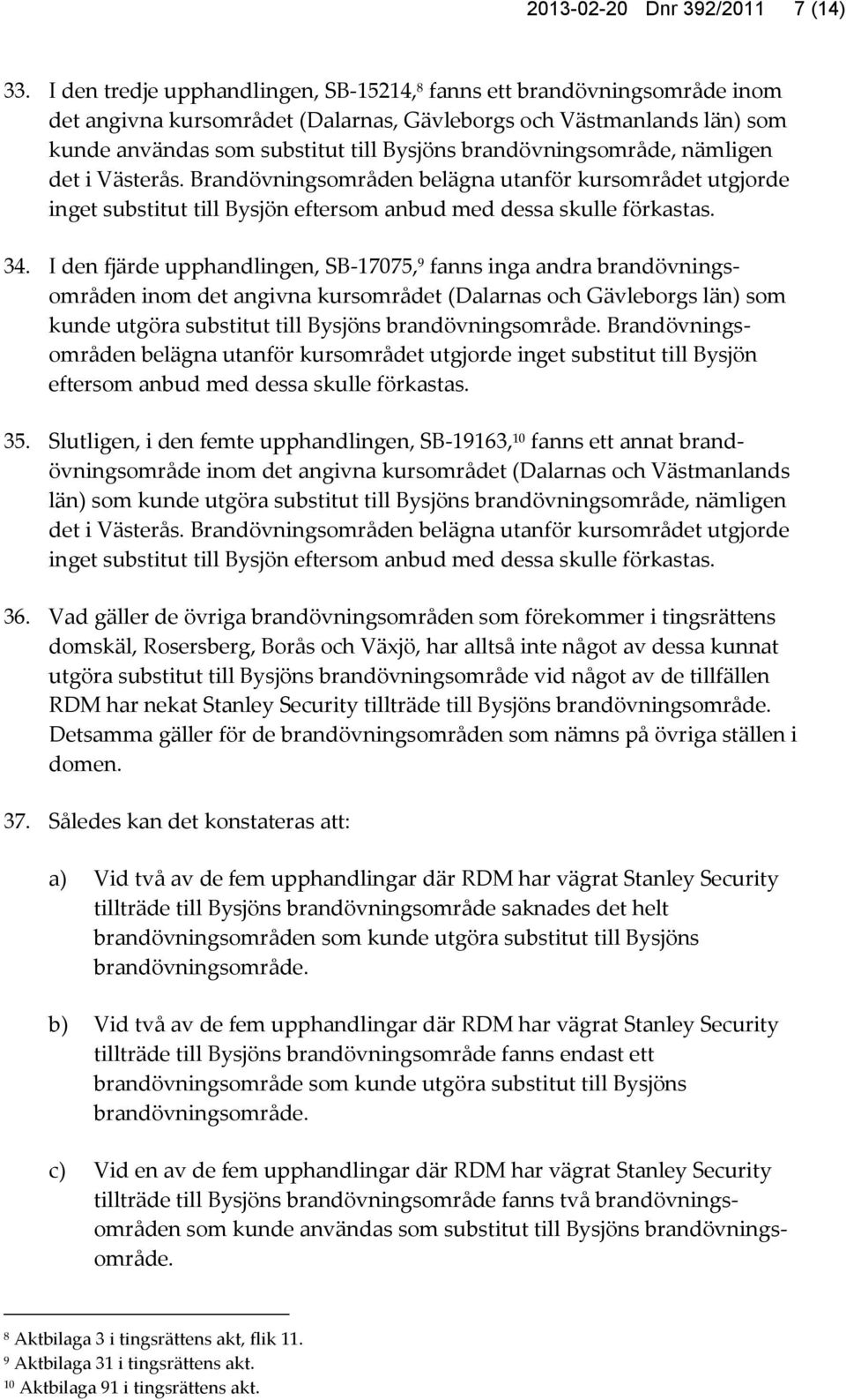 brandövningsområde, nämligen det i Västerås. Brandövningsområden belägna utanför kursområdet utgjorde inget substitut till Bysjön eftersom anbud med dessa skulle förkastas. 34.