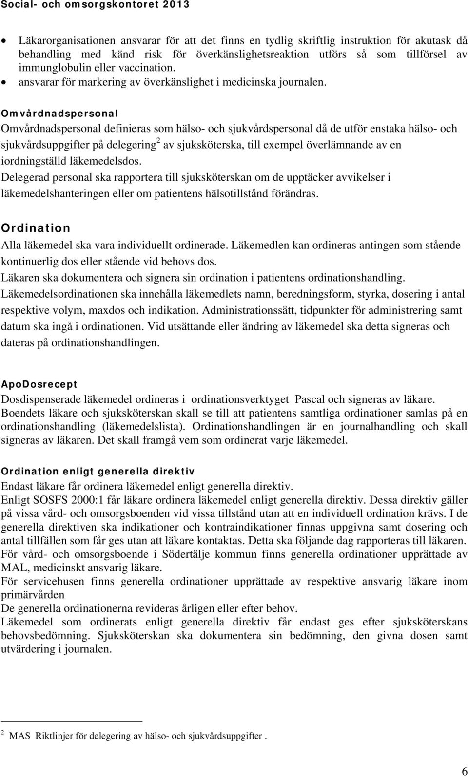 Omvårdnadspersonal Omvårdnadspersonal definieras som hälso- och sjukvårdspersonal då de utför enstaka hälso- och sjukvårdsuppgifter på delegering 2 av sjuksköterska, till exempel överlämnande av en