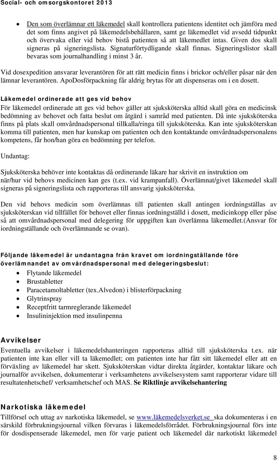 Vid dosexpedition ansvarar leverantören för att rätt medicin finns i brickor och/eller påsar när den lämnar leverantören. ApoDosförpackning får aldrig brytas för att dispenseras om i en dosett.