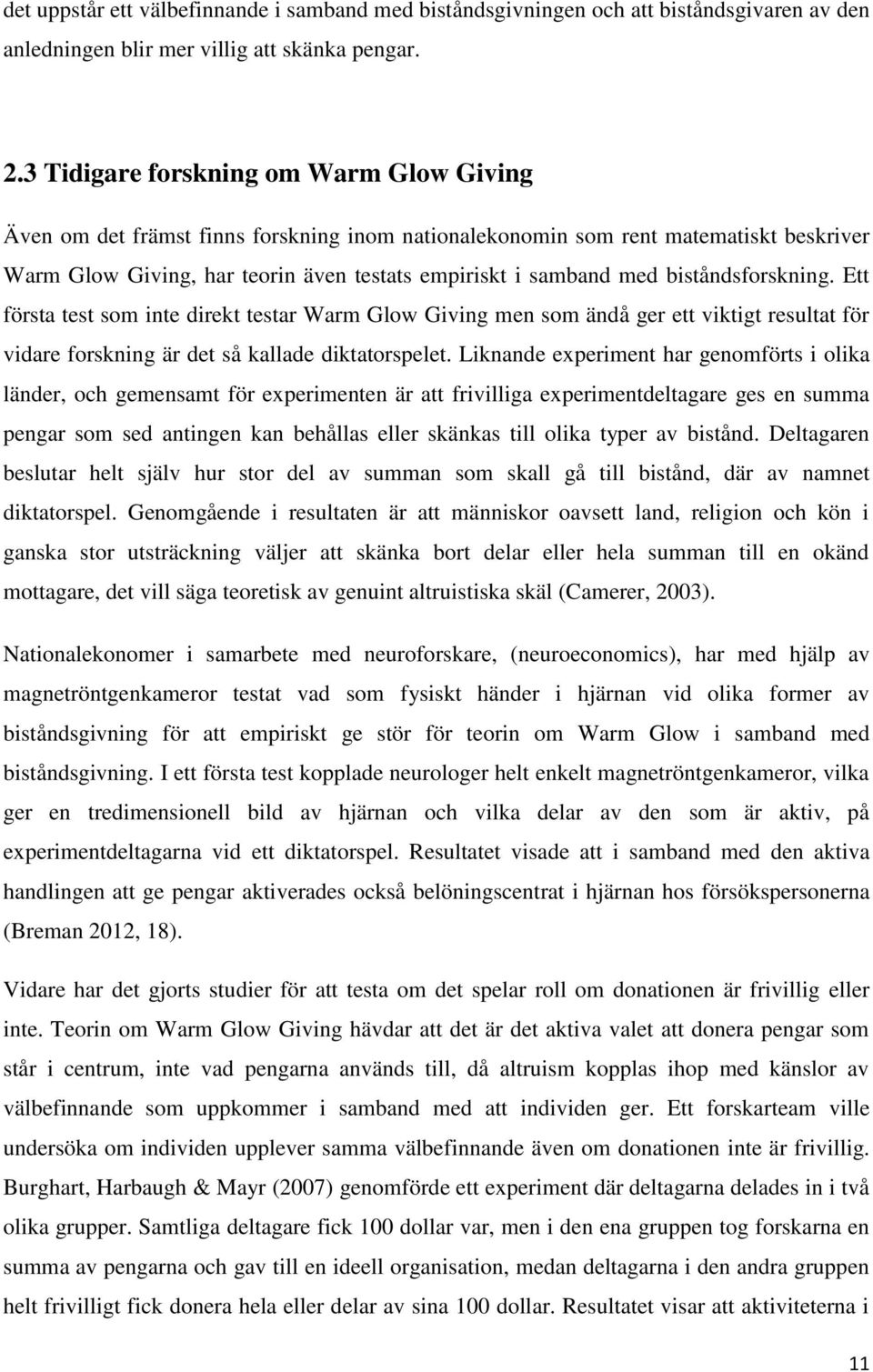 biståndsforskning. Ett första test som inte direkt testar Warm Glow Giving men som ändå ger ett viktigt resultat för vidare forskning är det så kallade diktatorspelet.