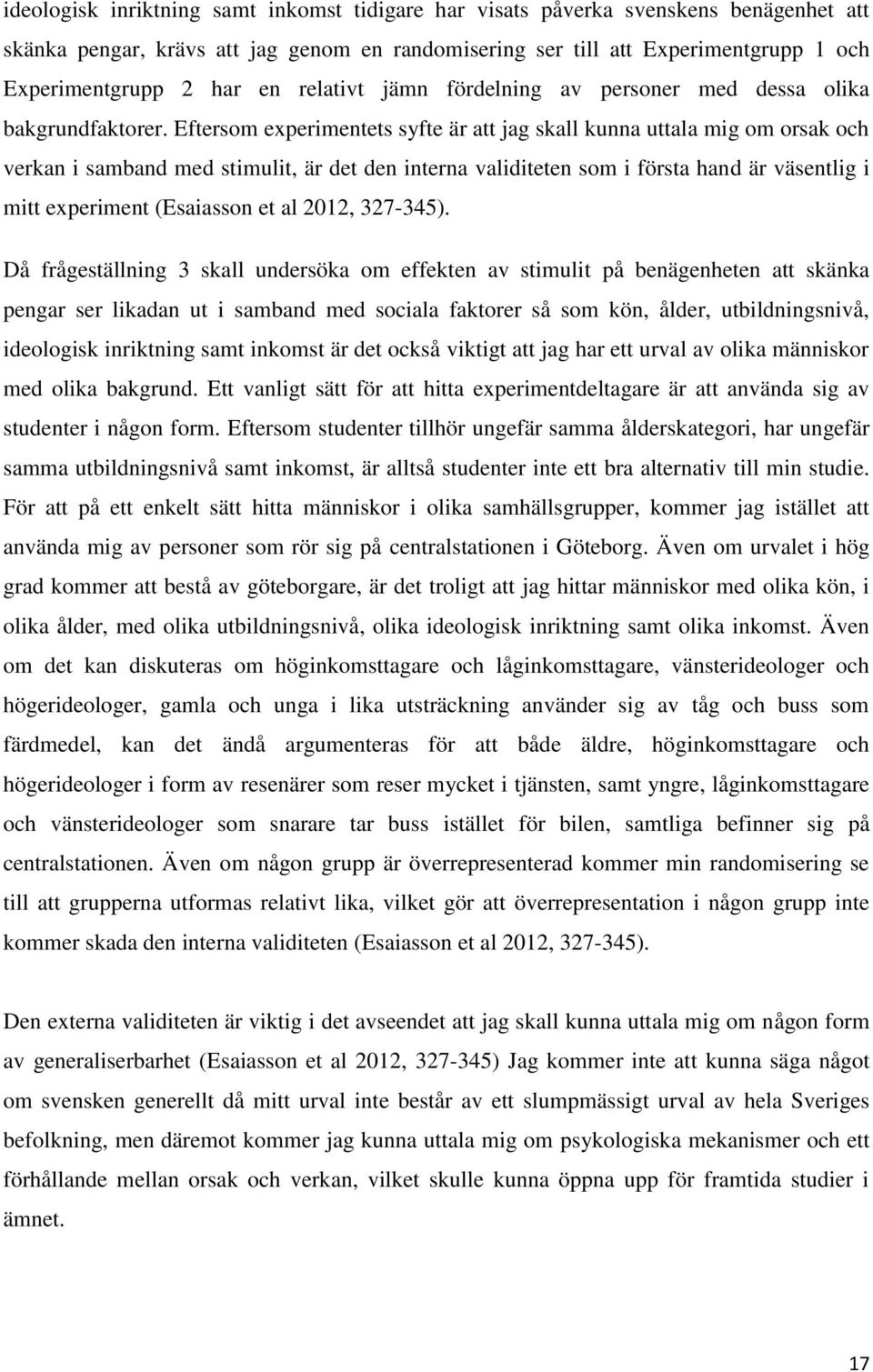 Eftersom experimentets syfte är att jag skall kunna uttala mig om orsak och verkan i samband med stimulit, är det den interna validiteten som i första hand är väsentlig i mitt experiment (Esaiasson