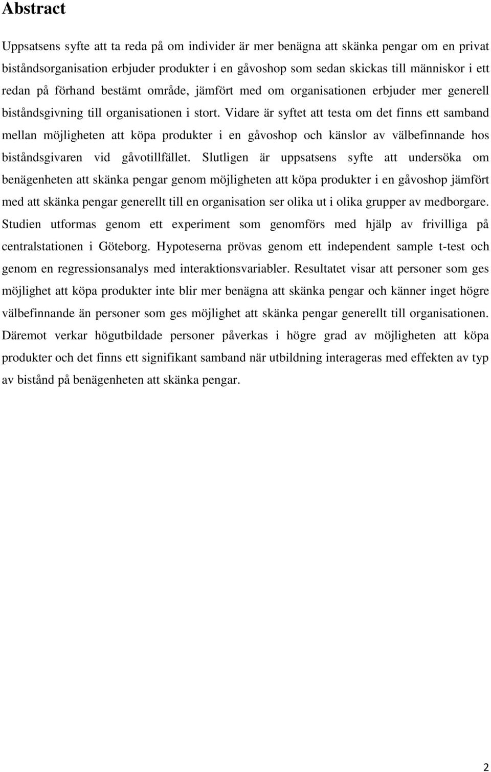 Vidare är syftet att testa om det finns ett samband mellan möjligheten att köpa produkter i en gåvoshop och känslor av välbefinnande hos biståndsgivaren vid gåvotillfället.