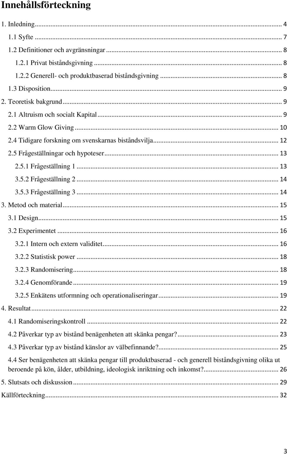 .. 13 3.5.2 Frågeställning 2... 14 3.5.3 Frågeställning 3... 14 3. Metod och material... 15 3.1 Design... 15 3.2 Experimentet... 16 3.2.1 Intern och extern validitet... 16 3.2.2 Statistisk power.