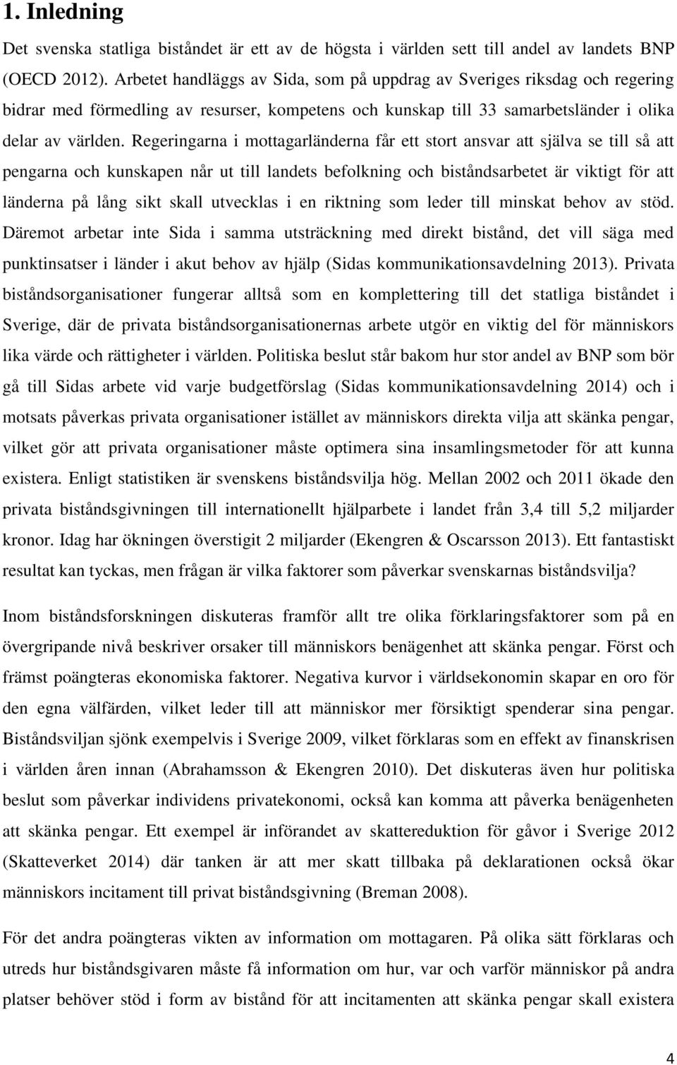 Regeringarna i mottagarländerna får ett stort ansvar att själva se till så att pengarna och kunskapen når ut till landets befolkning och biståndsarbetet är viktigt för att länderna på lång sikt skall