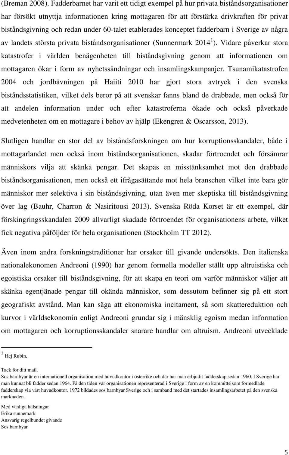 under 60-talet etablerades konceptet fadderbarn i Sverige av några av landets största privata biståndsorganisationer (Sunnermark 2014 1 ).