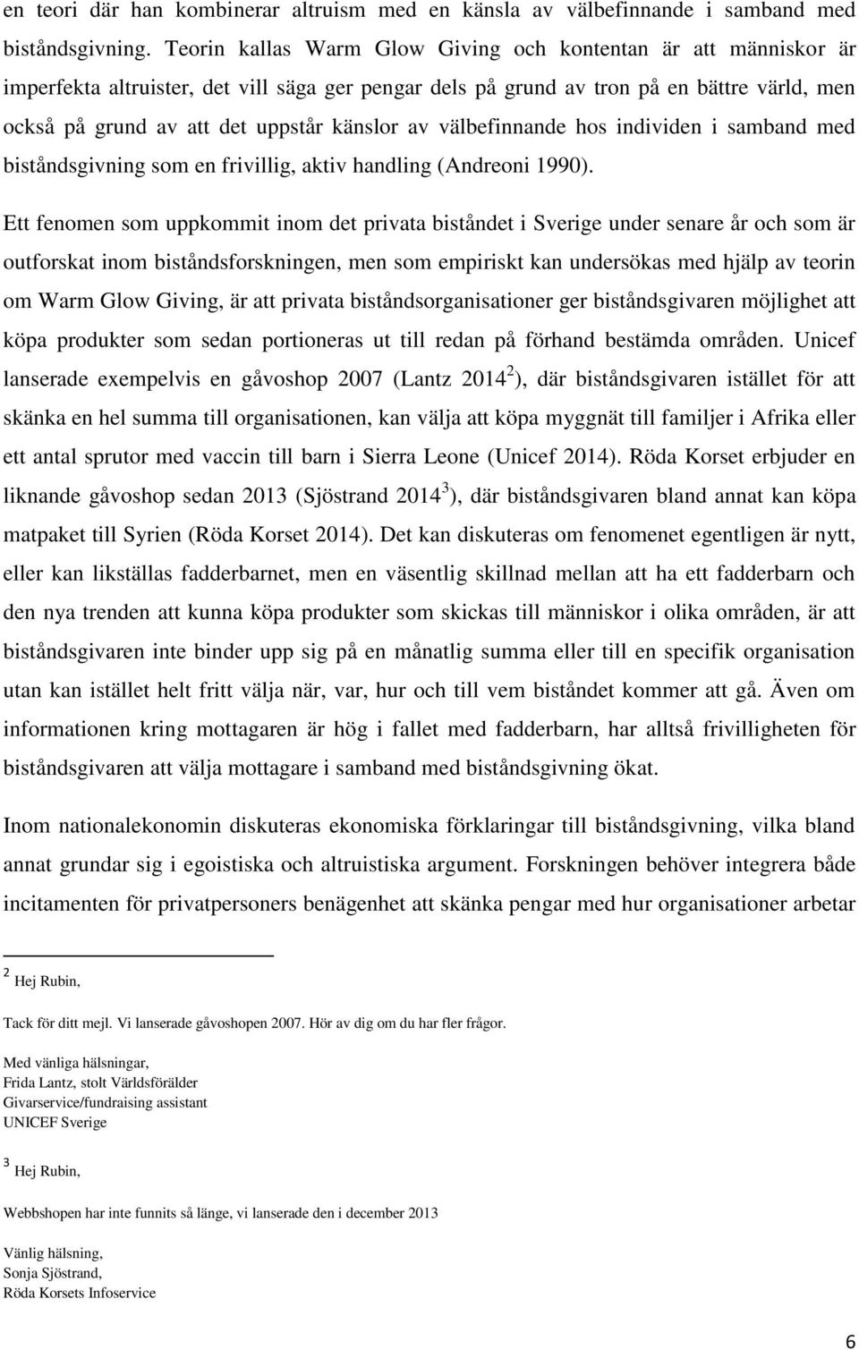 känslor av välbefinnande hos individen i samband med biståndsgivning som en frivillig, aktiv handling (Andreoni 1990).