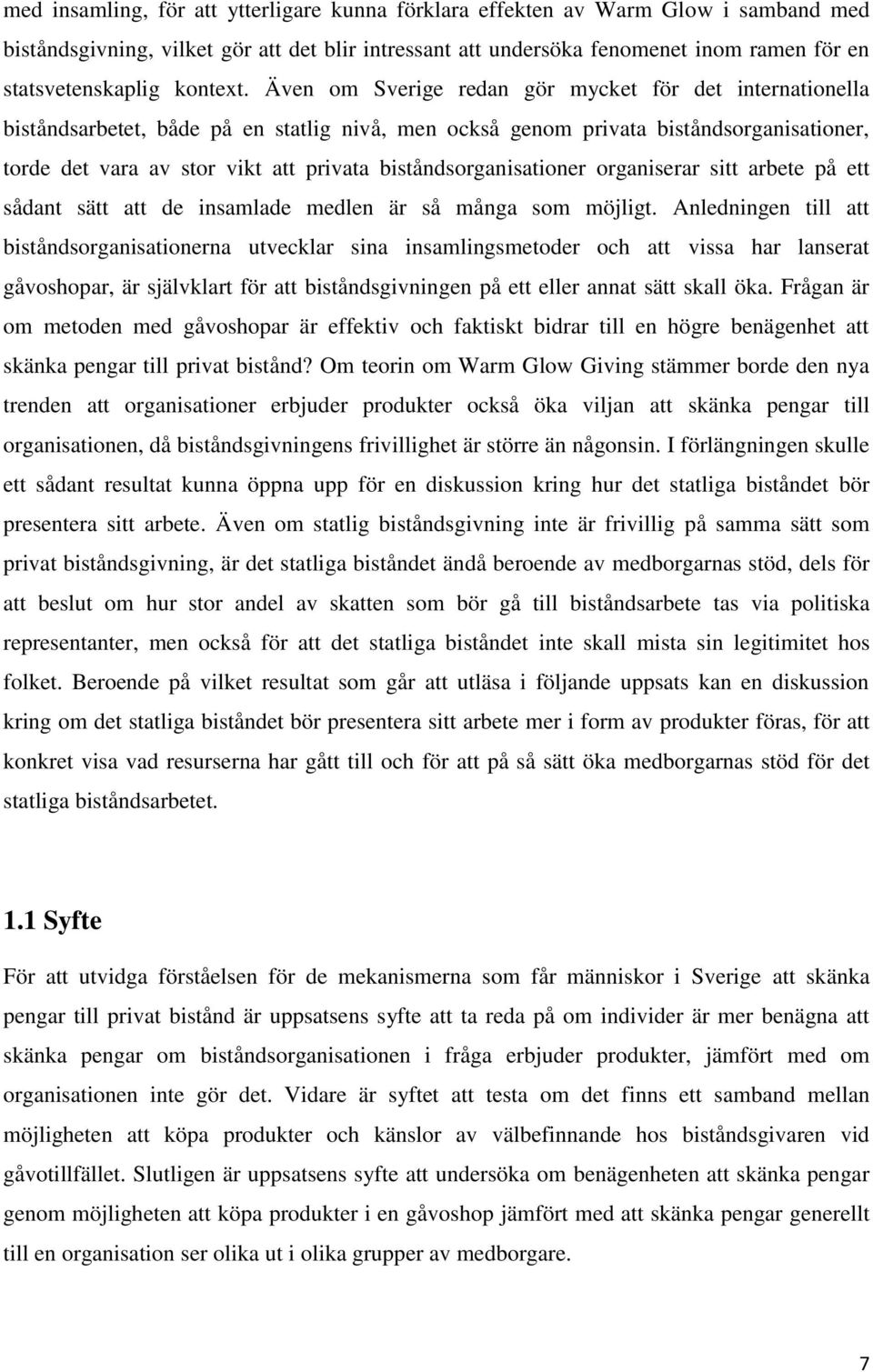 Även om Sverige redan gör mycket för det internationella biståndsarbetet, både på en statlig nivå, men också genom privata biståndsorganisationer, torde det vara av stor vikt att privata