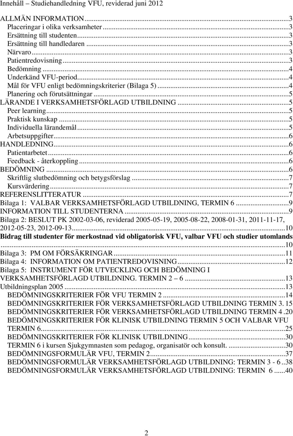 .. 5 Peer learning... 5 Praktisk kunskap... 5 Individuella lärandemål... 5 Arbetsuppgifter... 6 HANDLEDNING... 6 Patientarbetet... 6 Feedback - återkoppling... 6 BEDÖMNING.