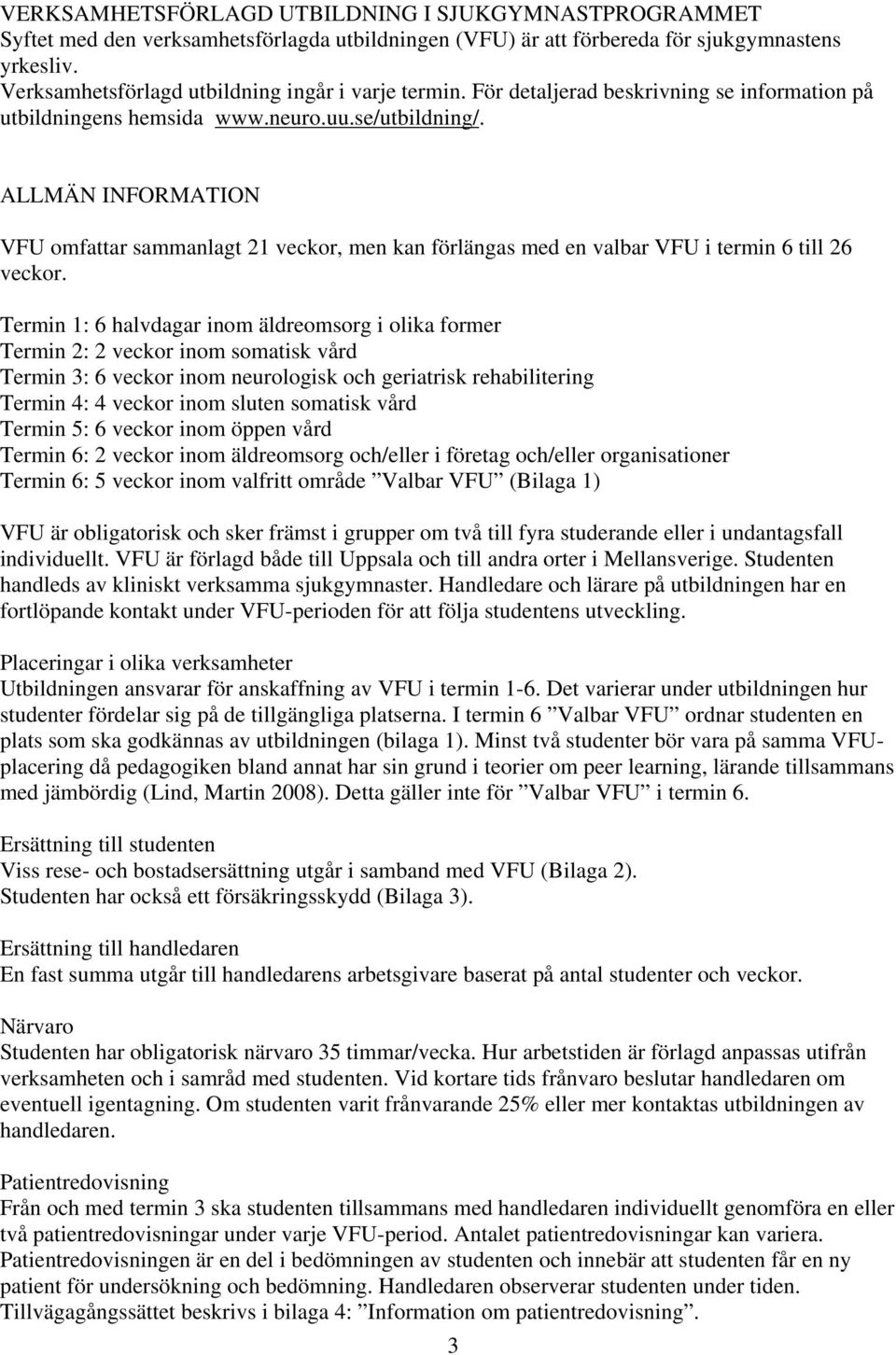 ALLMÄN INFORMATION VFU omfattar sammanlagt 21 veckor, men kan förlängas med en valbar VFU i termin 6 till 26 veckor.