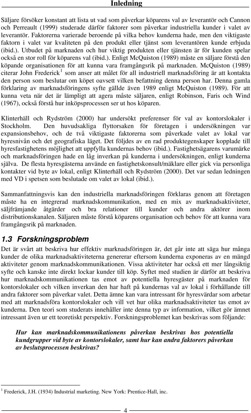 Utbudet på marknaden och hur viktig produkten eller tjänsten är för kunden spelar också en stor roll för köparens val (ibid.).