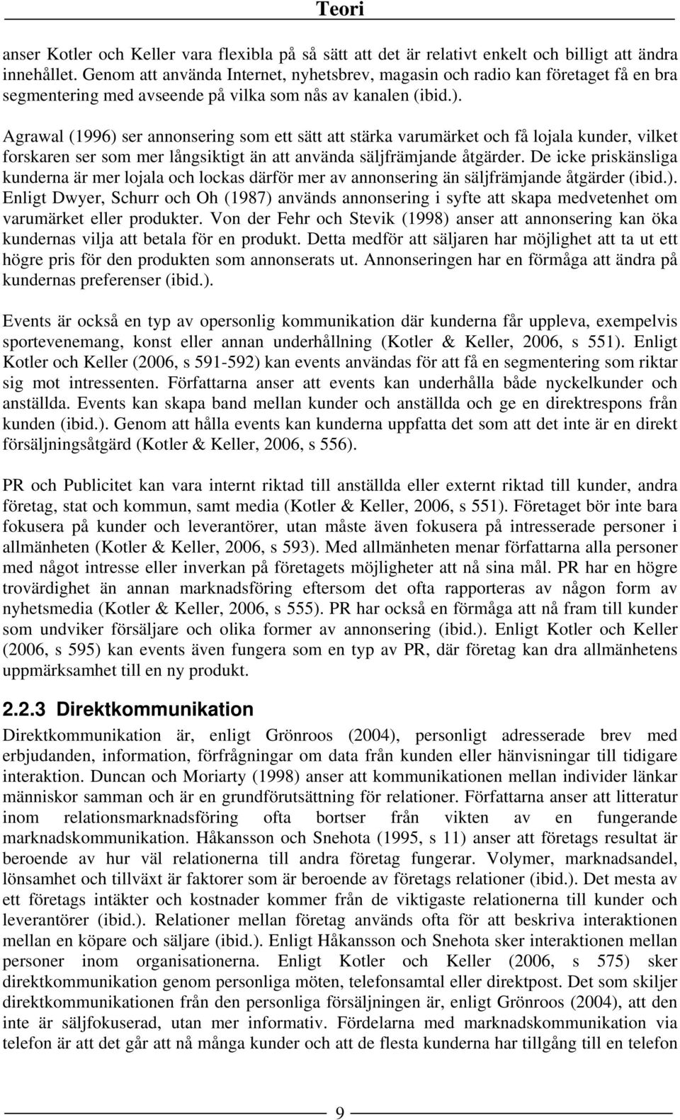 Agrawal (1996) ser annonsering som ett sätt att stärka varumärket och få lojala kunder, vilket forskaren ser som mer långsiktigt än att använda säljfrämjande åtgärder.