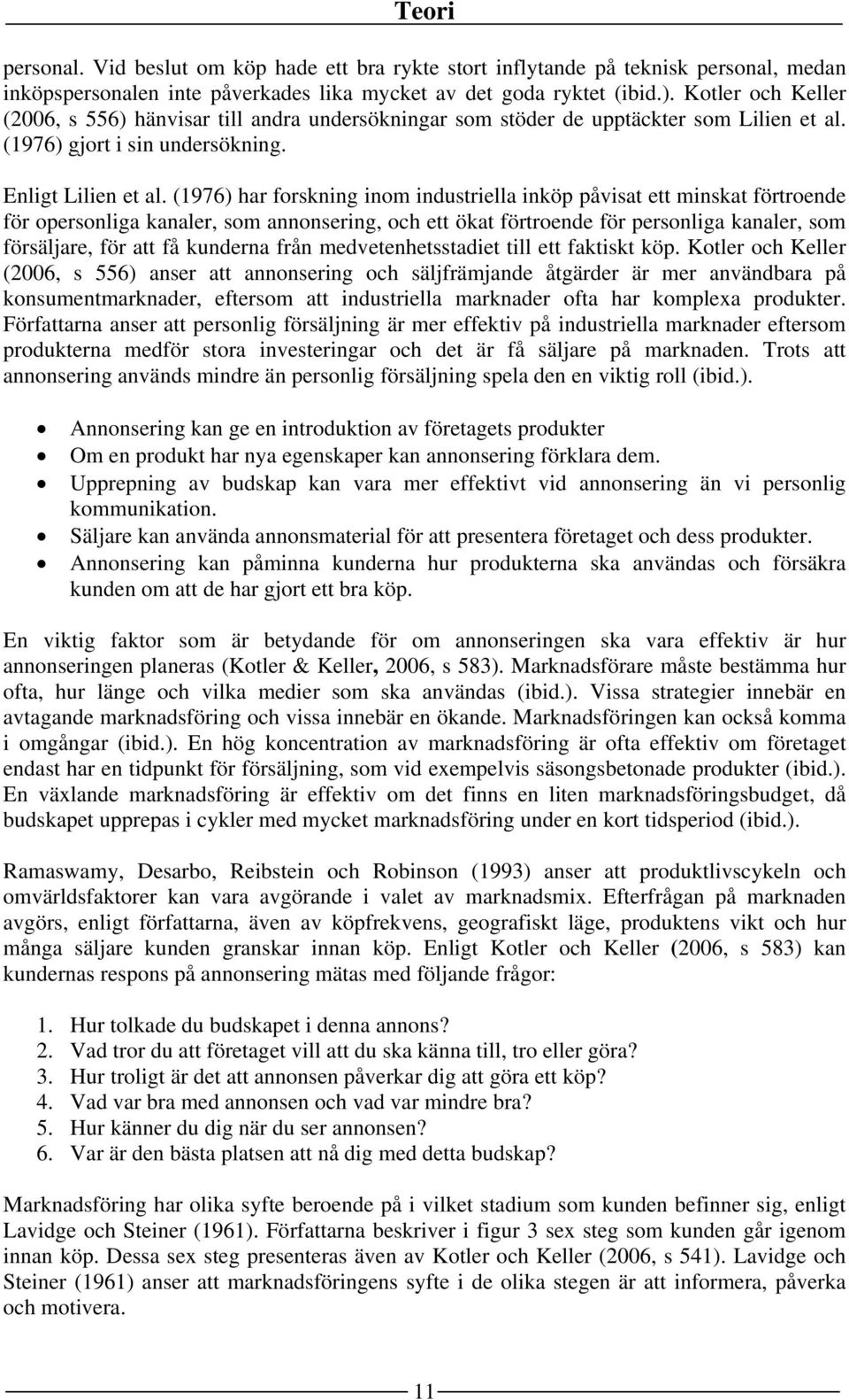 (1976) har forskning inom industriella inköp påvisat ett minskat förtroende för opersonliga kanaler, som annonsering, och ett ökat förtroende för personliga kanaler, som försäljare, för att få