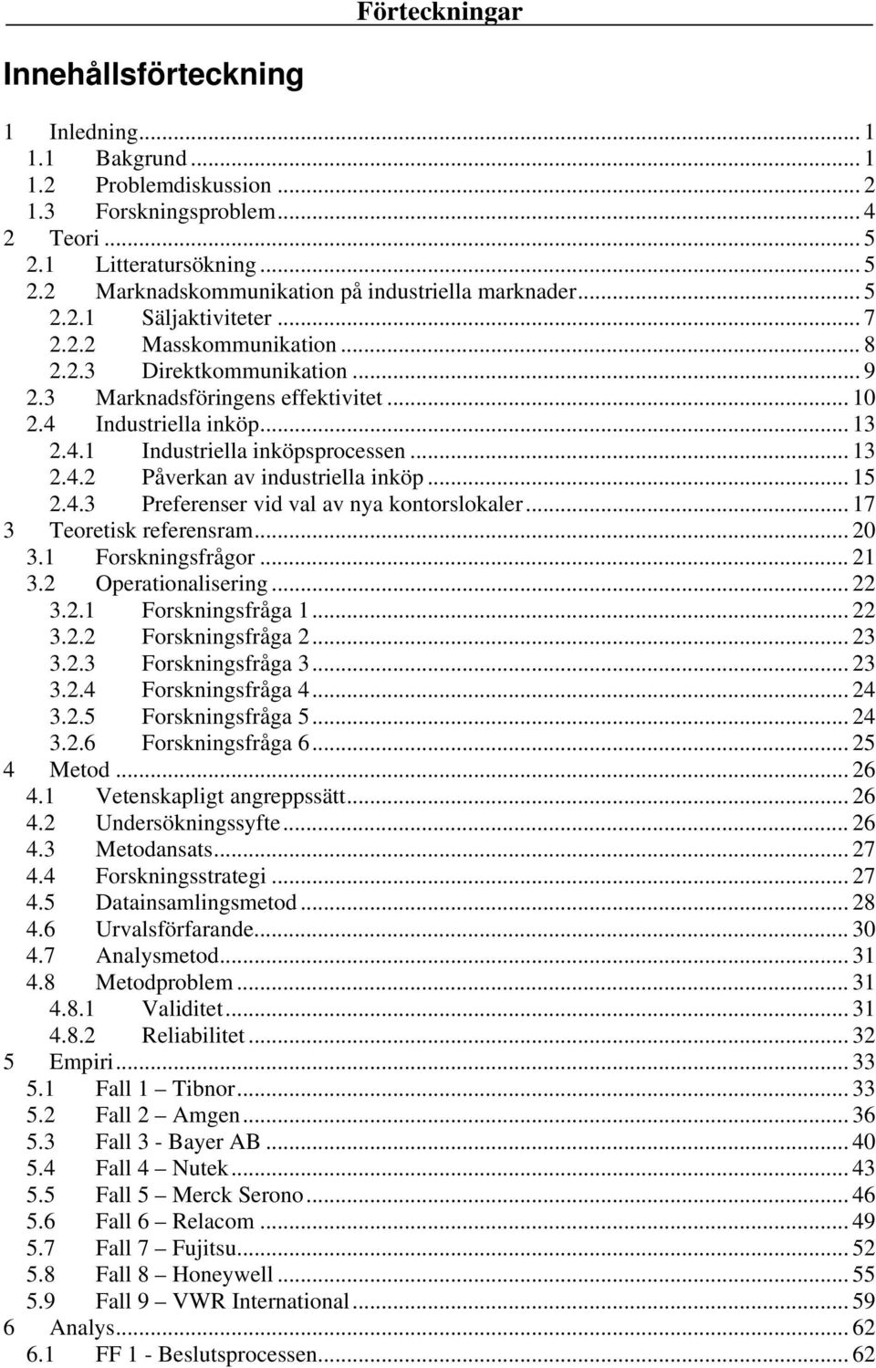 .. 13 2.4.2 Påverkan av industriella inköp... 15 2.4.3 Preferenser vid val av nya kontorslokaler... 17 3 Teoretisk referensram... 20 3.1 Forskningsfrågor... 21 3.2 Operationalisering... 22 3.2.1 Forskningsfråga 1.