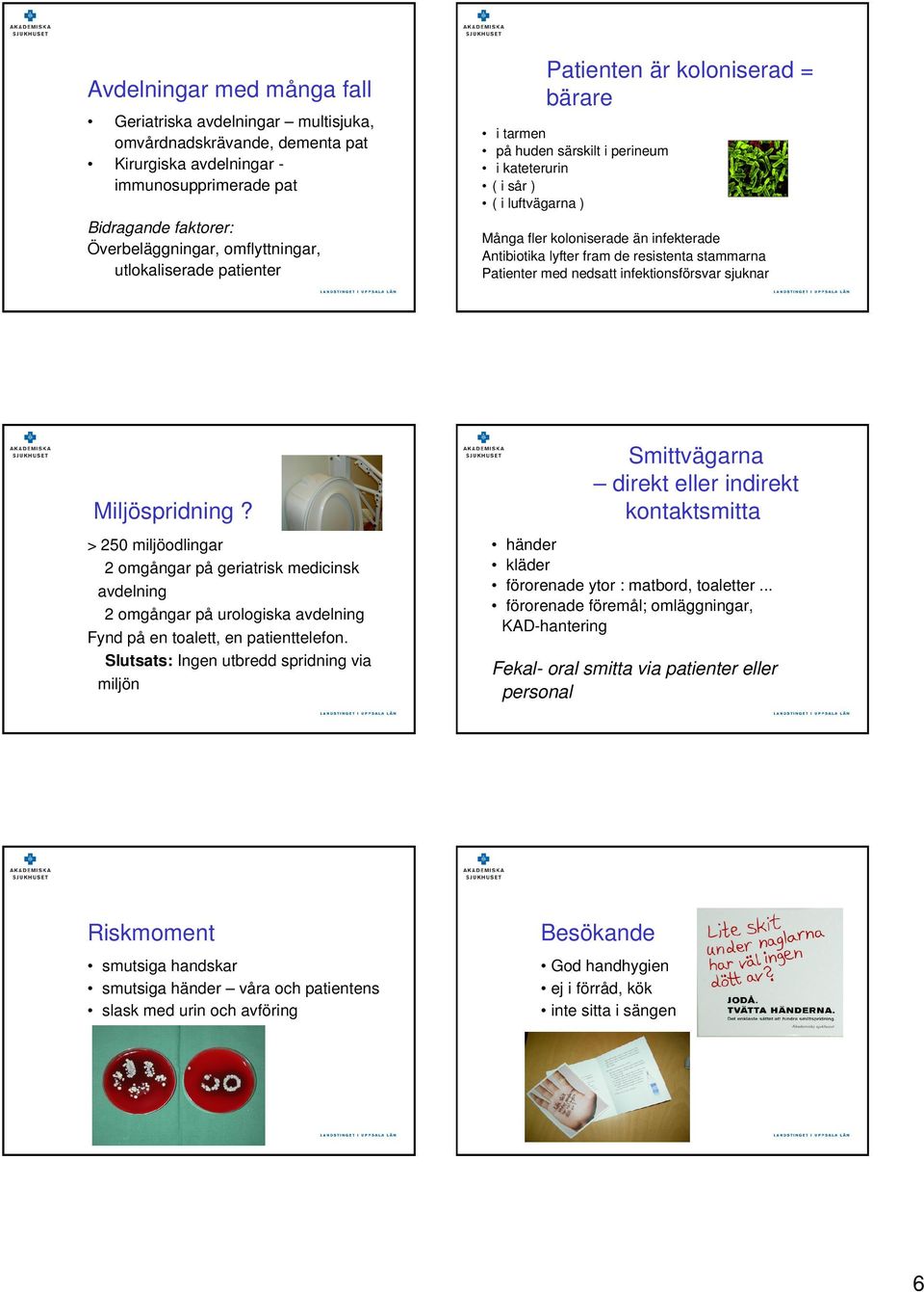 fram de resistenta stammarna Patienter med nedsatt infektionsförsvar sjuknar Miljöspridning?