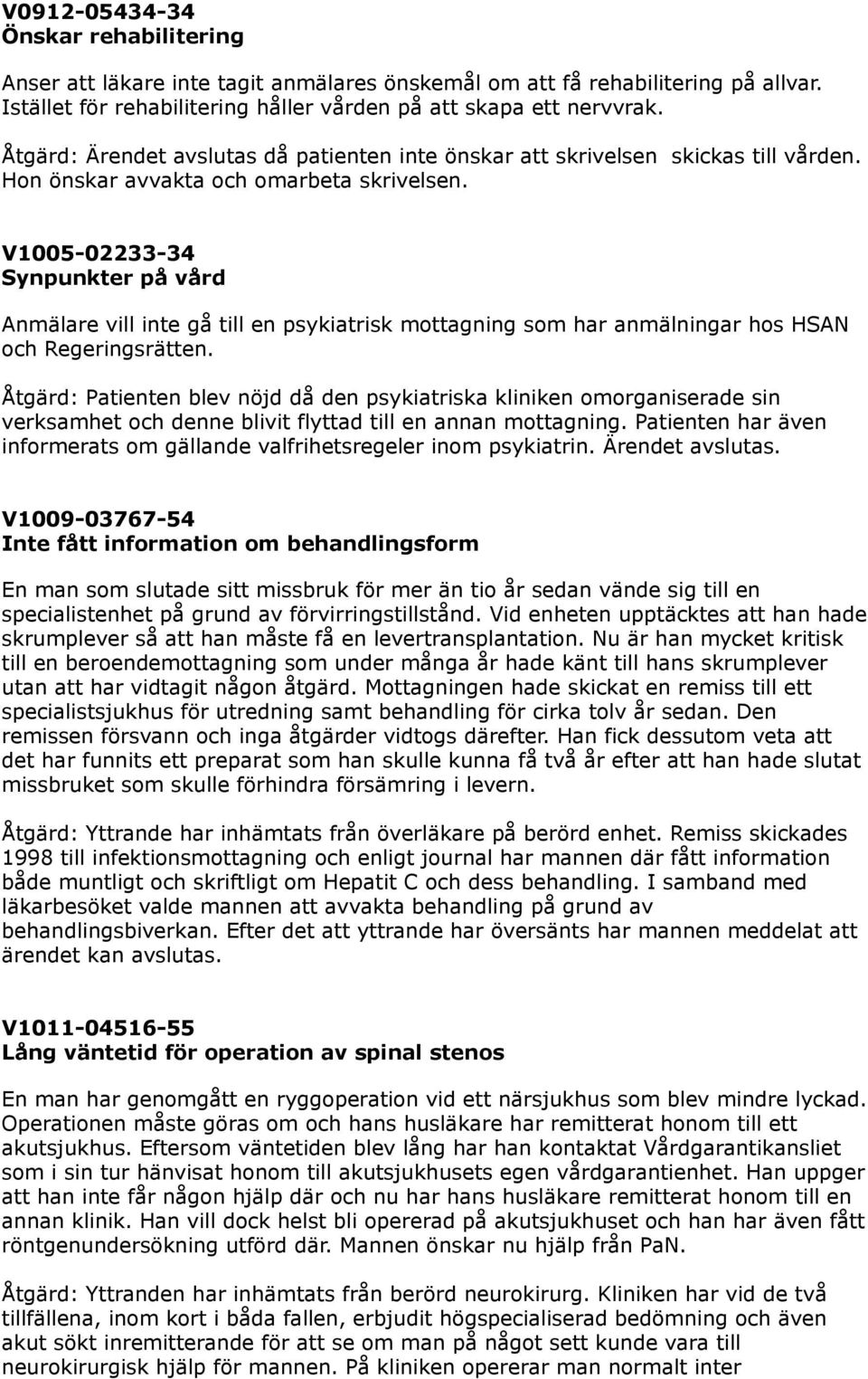 V1005-02233-34 Synpunkter på vård Anmälare vill inte gå till en psykiatrisk mottagning som har anmälningar hos HSAN och Regeringsrätten.