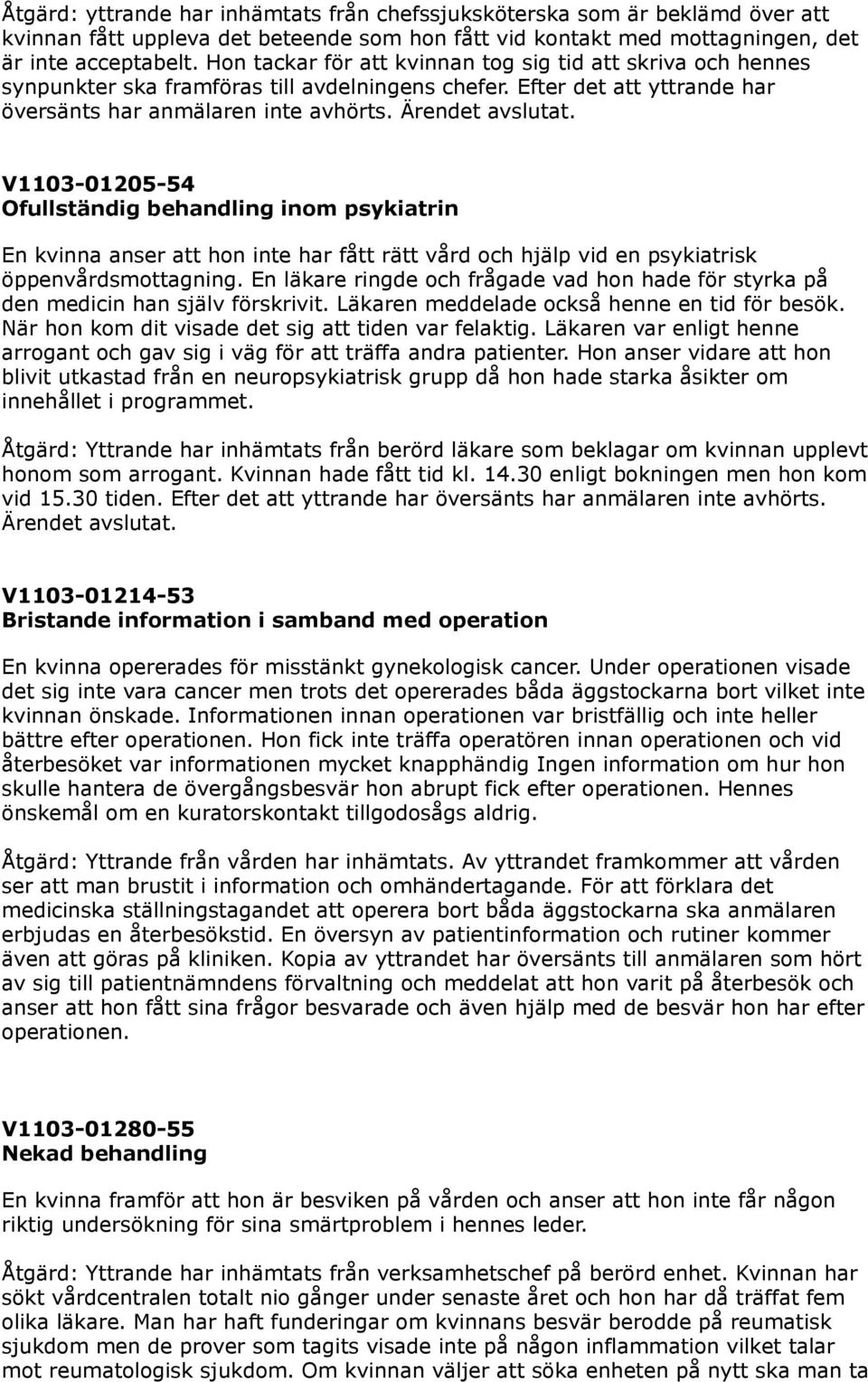 V1103-01205-54 Ofullständig behandling inom psykiatrin En kvinna anser att hon inte har fått rätt vård och hjälp vid en psykiatrisk öppenvårdsmottagning.