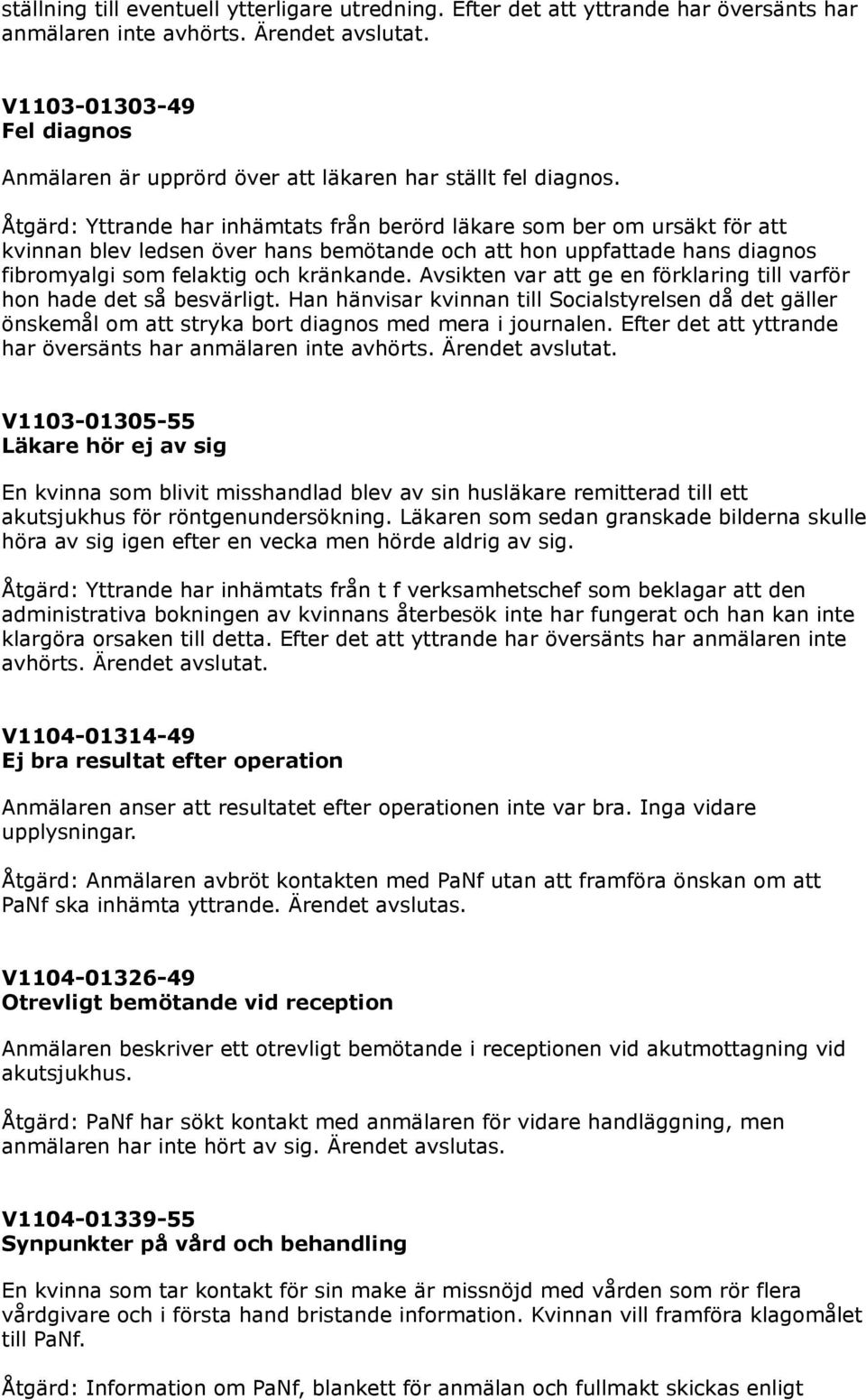 Åtgärd: Yttrande har inhämtats från berörd läkare som ber om ursäkt för att kvinnan blev ledsen över hans bemötande och att hon uppfattade hans diagnos fibromyalgi som felaktig och kränkande.