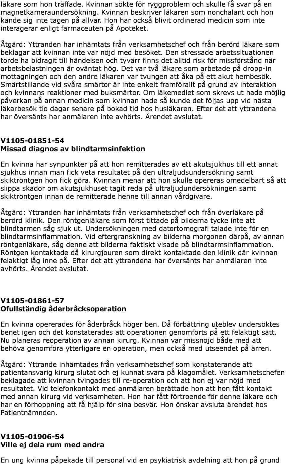 Åtgärd: Yttranden har inhämtats från verksamhetschef och från berörd läkare som beklagar att kvinnan inte var nöjd med besöket.